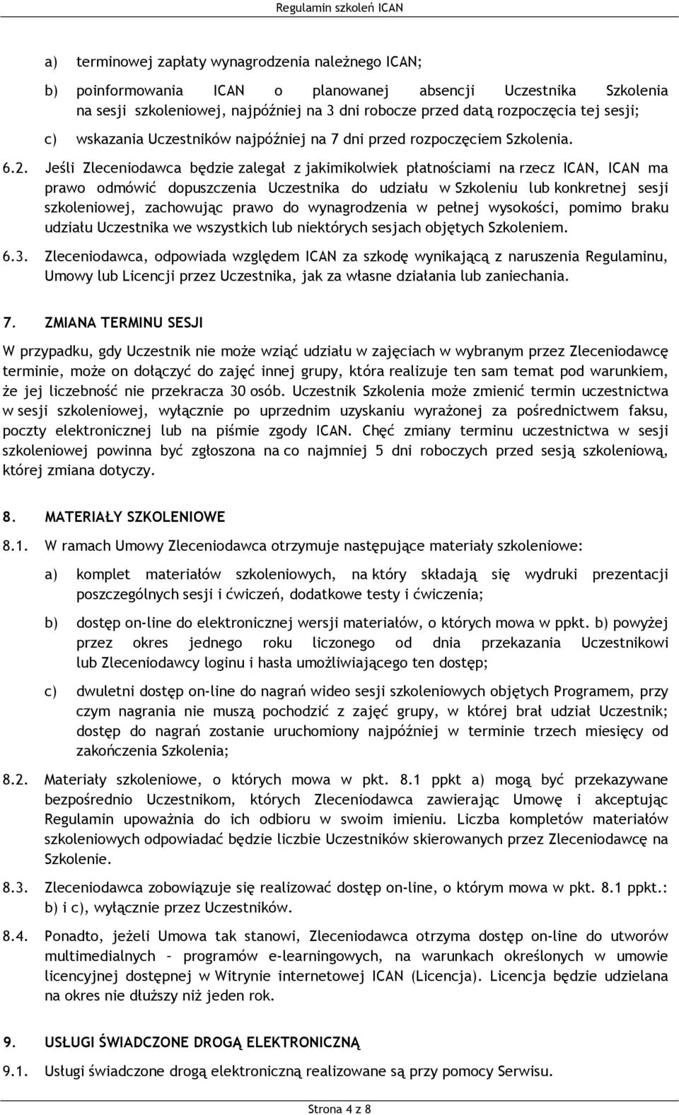 Jeśli Zleceniodawca będzie zalegał z jakimikolwiek płatnościami na rzecz ICAN, ICAN ma prawo odmówić dopuszczenia Uczestnika do udziału w Szkoleniu lub konkretnej sesji szkoleniowej, zachowując prawo