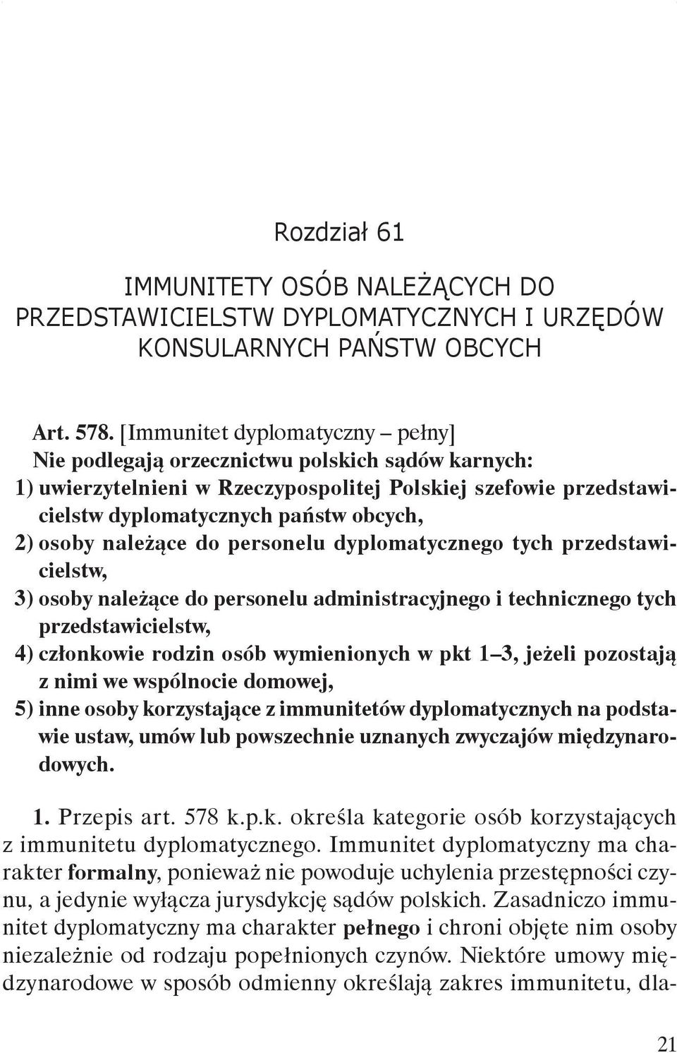 [Immunitet dyplomatyczny pełny] Nie podlegają orzecznictwu polskich sądów karnych: 1) uwierzytelnieni w Rzeczypospolitej Polskiej szefowie przedstawicielstw dyplomatycznych państw obcych, 2) osoby