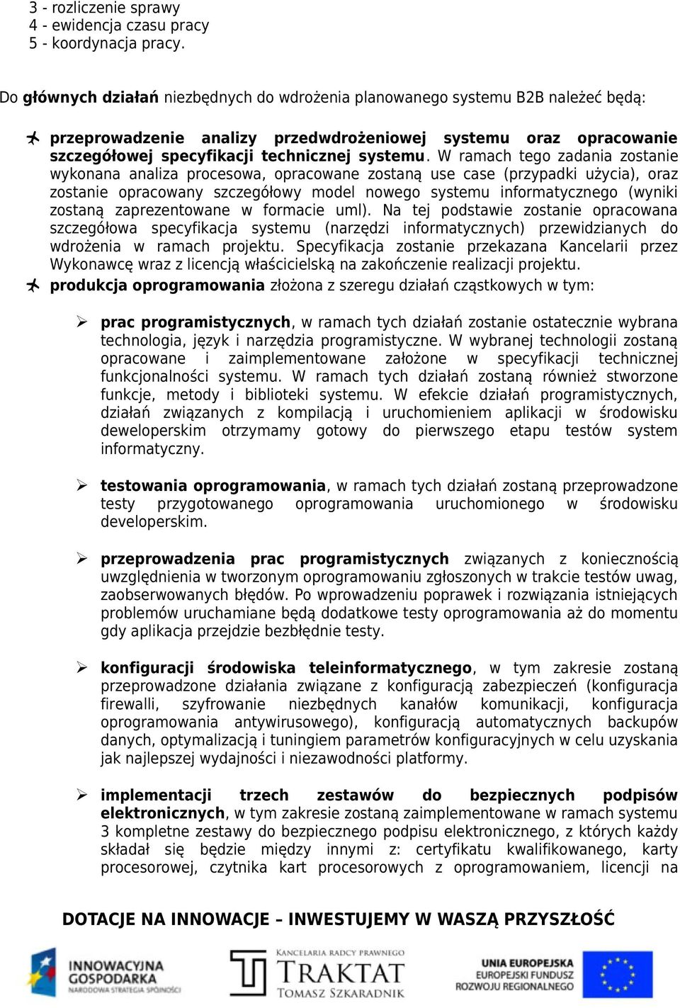 W ramach tego zadania zostanie wykonana analiza procesowa, opracowane zostaną use case (przypadki użycia), oraz zostanie opracowany szczegółowy model nowego systemu informatycznego (wyniki zostaną