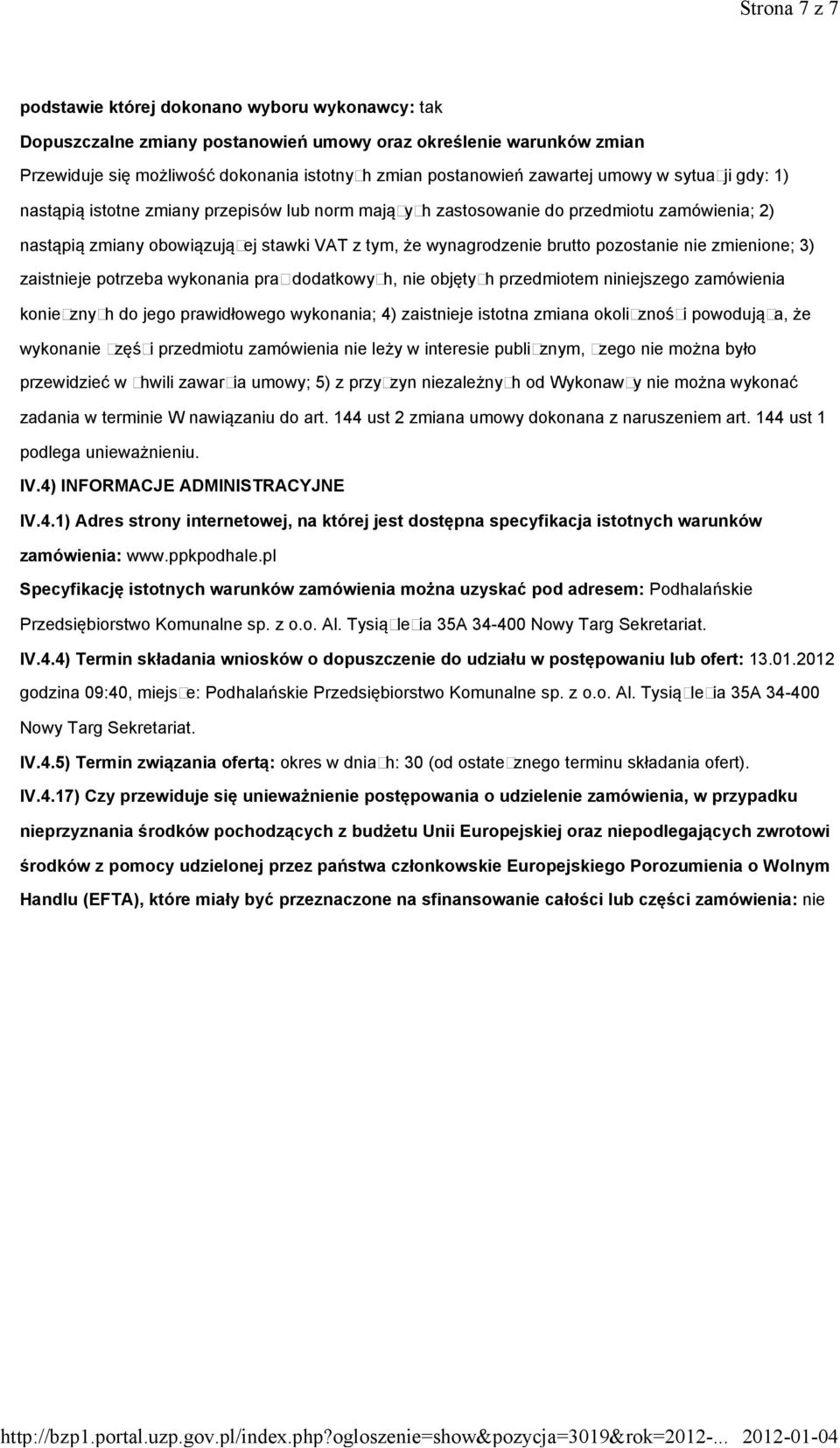 pozostanie nie zmienione; 3) zaistnieje potrzeba wykonania prac dodatkowych, nie objętych przedmiotem niniejszego zamówienia koniecznych do jego prawidłowego wykonania; 4) zaistnieje istotna zmiana