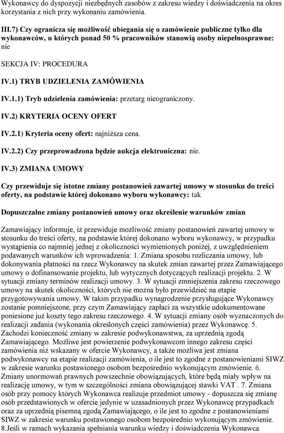 1) TRYB UDZIELENIA ZAMÓWIENIA IV.1.1) Tryb udzielenia zamówienia: przetarg nieograniczony. IV.2) KRYTERIA OCENY OFERT IV.2.1) Kryteria oceny ofert: najniższa cena. IV.2.2) Czy przeprowadzona będzie aukcja elektroniczna: nie.