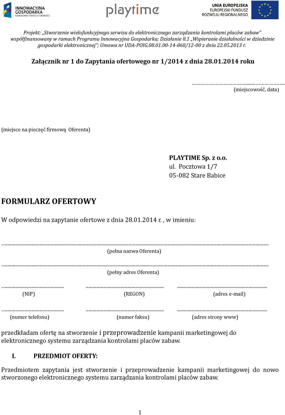 .... (miejscowość, data) (miejsce na pieczęć firmową Oferenta) PLAYTIME Sp. z o.o. ul. Pocztowa 1/7 05-082 Stare Babice FORMULARZ OFERTOWY W odpowiedzi na zapytanie ofertowe z dnia 28.01.2014 r.