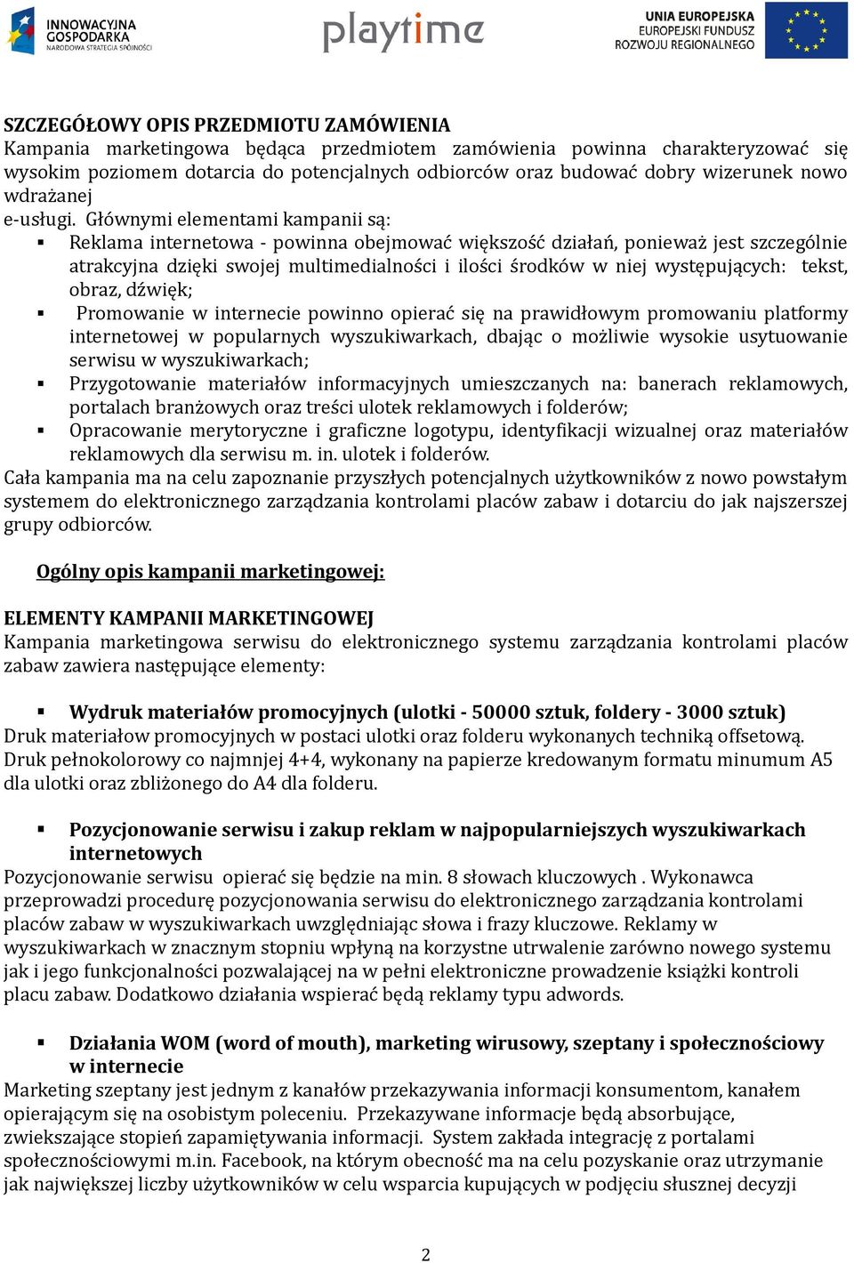 Głównymi elementami kampanii są: Reklama internetowa - powinna obejmować większość działań, ponieważ jest szczególnie atrakcyjna dzięki swojej multimedialności i ilości środków w niej występujących: