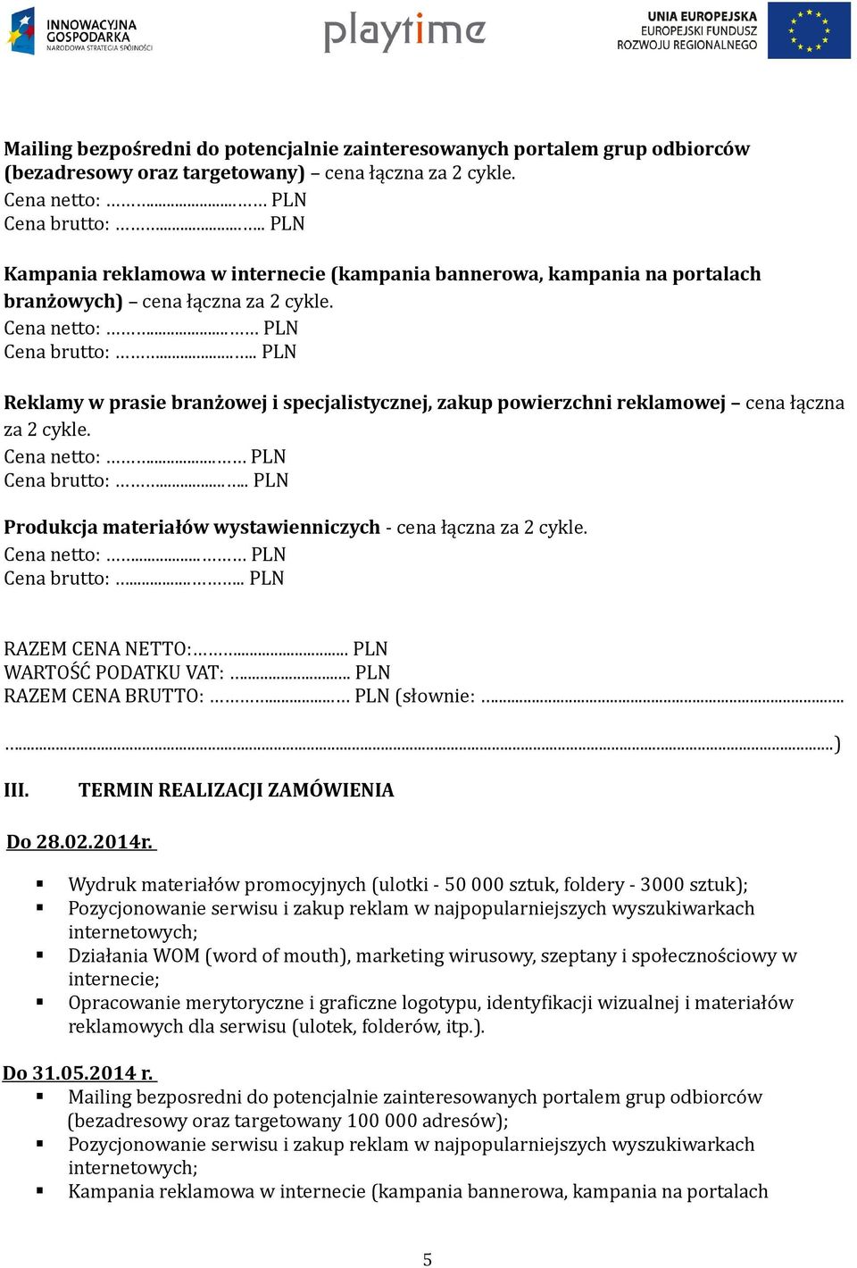 .... PLN Reklamy w prasie branżowej i specjalistycznej, zakup powierzchni reklamowej cena łączna za 2 cykle. Cena netto:... PLN Cena brutto:.