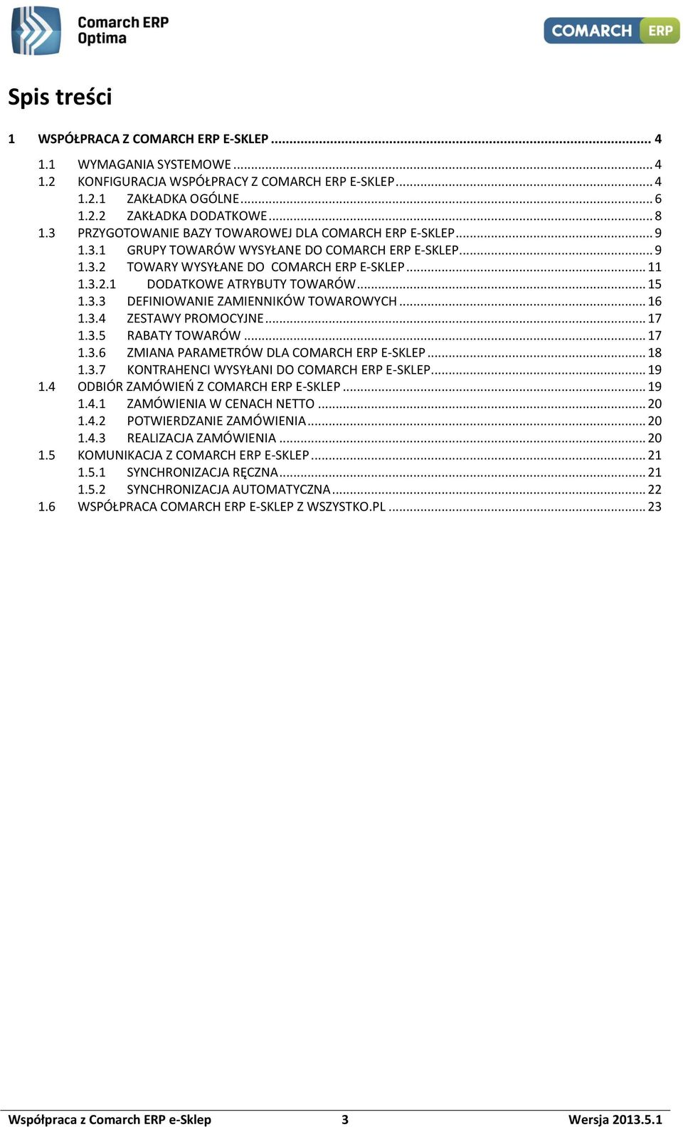 .. 15 1.3.3 DEFINIOWANIE ZAMIENNIKÓW TOWAROWYCH... 16 1.3.4 ZESTAWY PROMOCYJNE... 17 1.3.5 RABATY TOWARÓW... 17 1.3.6 ZMIANA PARAMETRÓW DLA COMARCH ERP E-SKLEP... 18 1.3.7 KONTRAHENCI WYSYŁANI DO COMARCH ERP E-SKLEP.