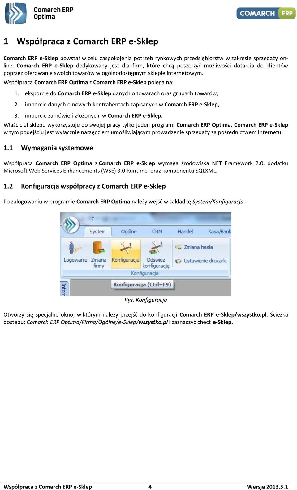 Współpraca Comarch ERP Optima z Comarch ERP e-sklep polega na: 1. eksporcie do Comarch ERP e-sklep danych o towarach oraz grupach towarów, 2.