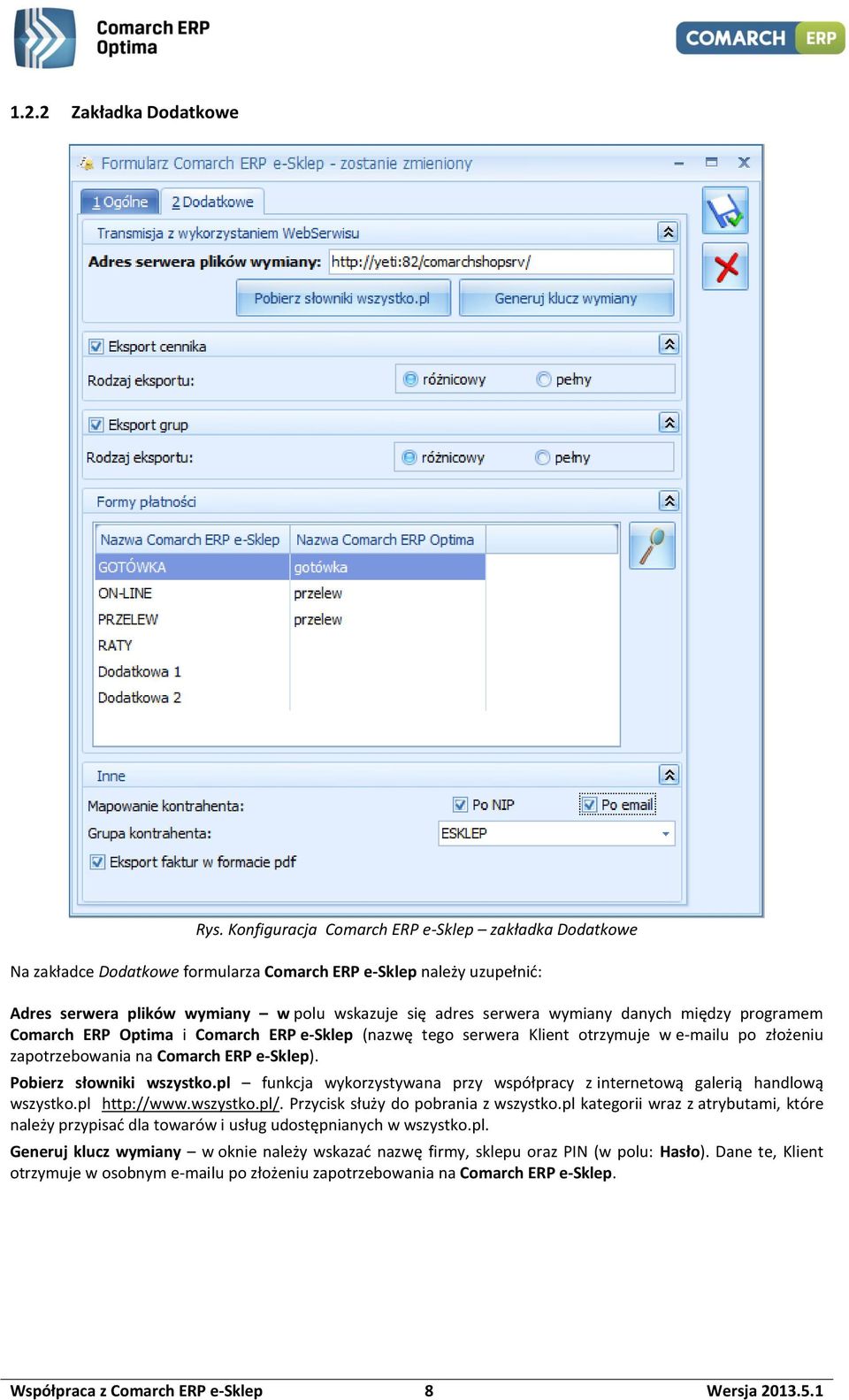 danych między programem Comarch ERP Optima i Comarch ERP e-sklep (nazwę tego serwera Klient otrzymuje w e-mailu po złożeniu zapotrzebowania na Comarch ERP e-sklep). Pobierz słowniki wszystko.