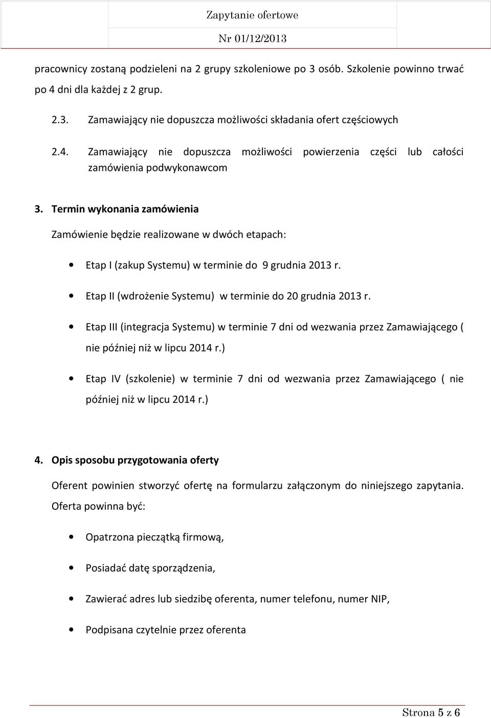 Etap III (integracja Systemu) w terminie 7 dni od wezwania przez Zamawiającego ( nie później niż w lipcu 2014 r.