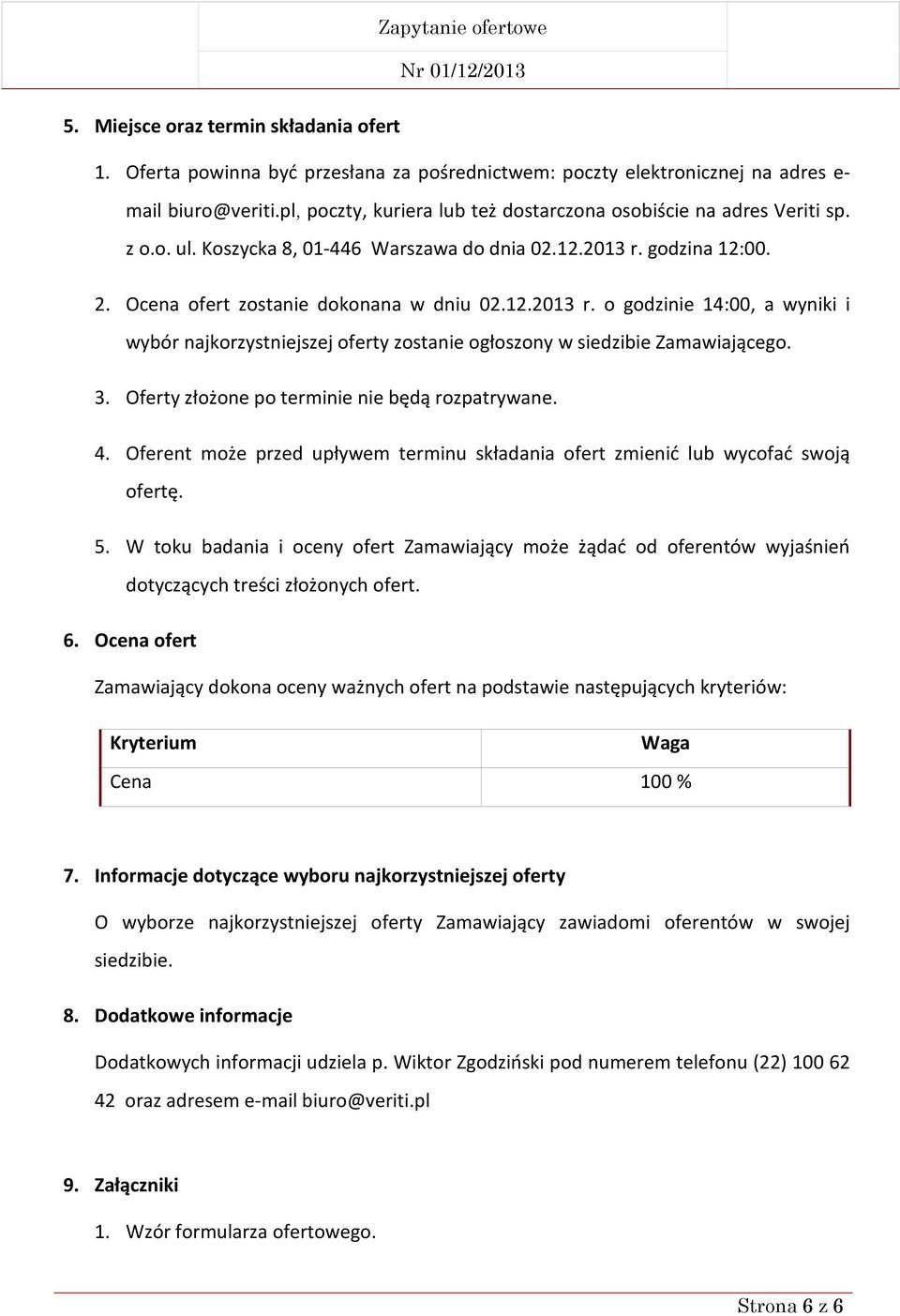 godzina 12:00. 2. Ocena ofert zostanie dokonana w dniu 02.12.2013 r. o godzinie 14:00, a wyniki i wybór najkorzystniejszej oferty zostanie ogłoszony w siedzibie Zamawiającego. 3.