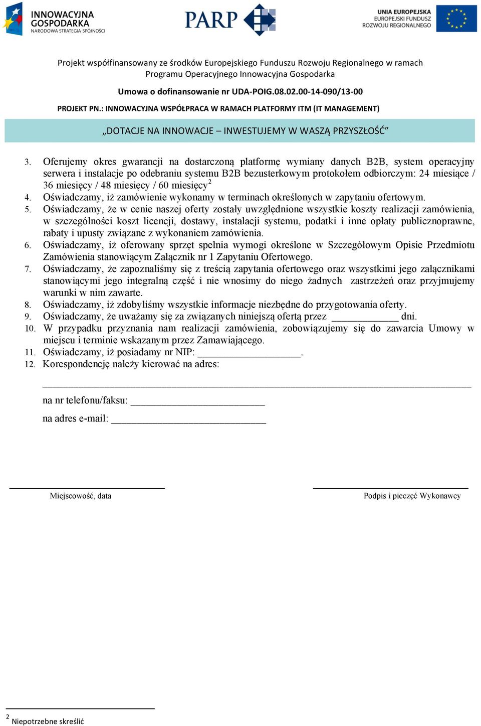 Oferujemy okres gwarancji na dostarczoną platformę wymiany danych B2B, system operacyjny serwera i instalacje po odebraniu systemu B2B bezusterkowym protokołem odbiorczym: 24 miesiące / 36 miesięcy /