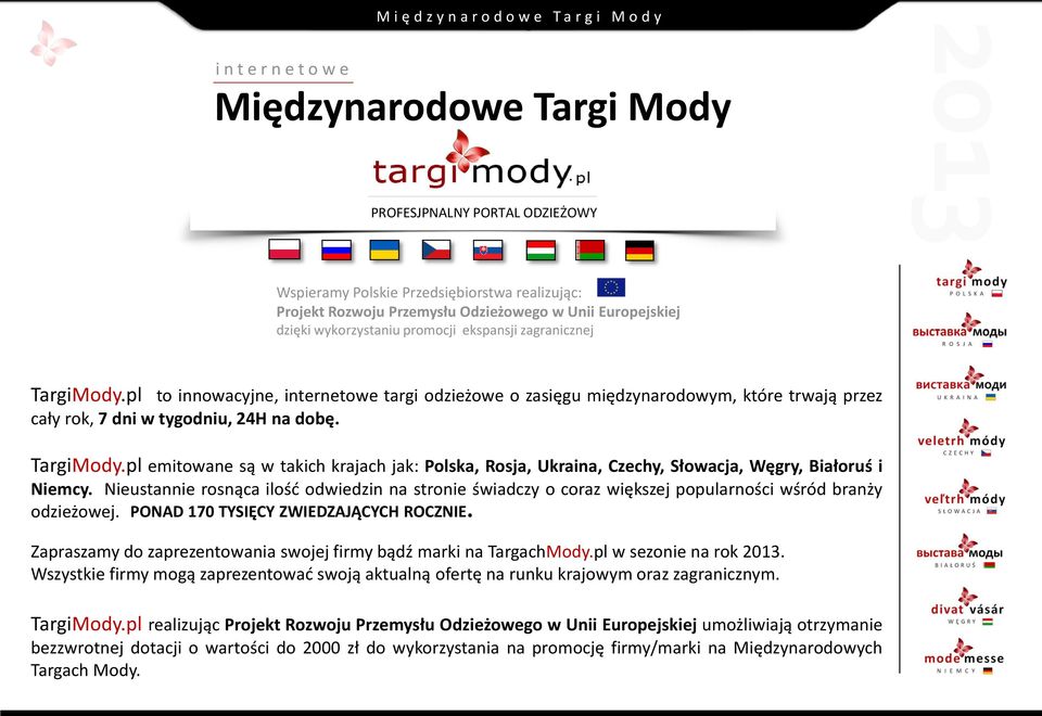 Nieustannie rosnąca ilość odwiedzin na stronie świadczy o coraz większej popularności wśród branży odzieżowej. PONAD 170 TYSIĘCY ZWIEDZAJĄCYCH ROCZNIE.
