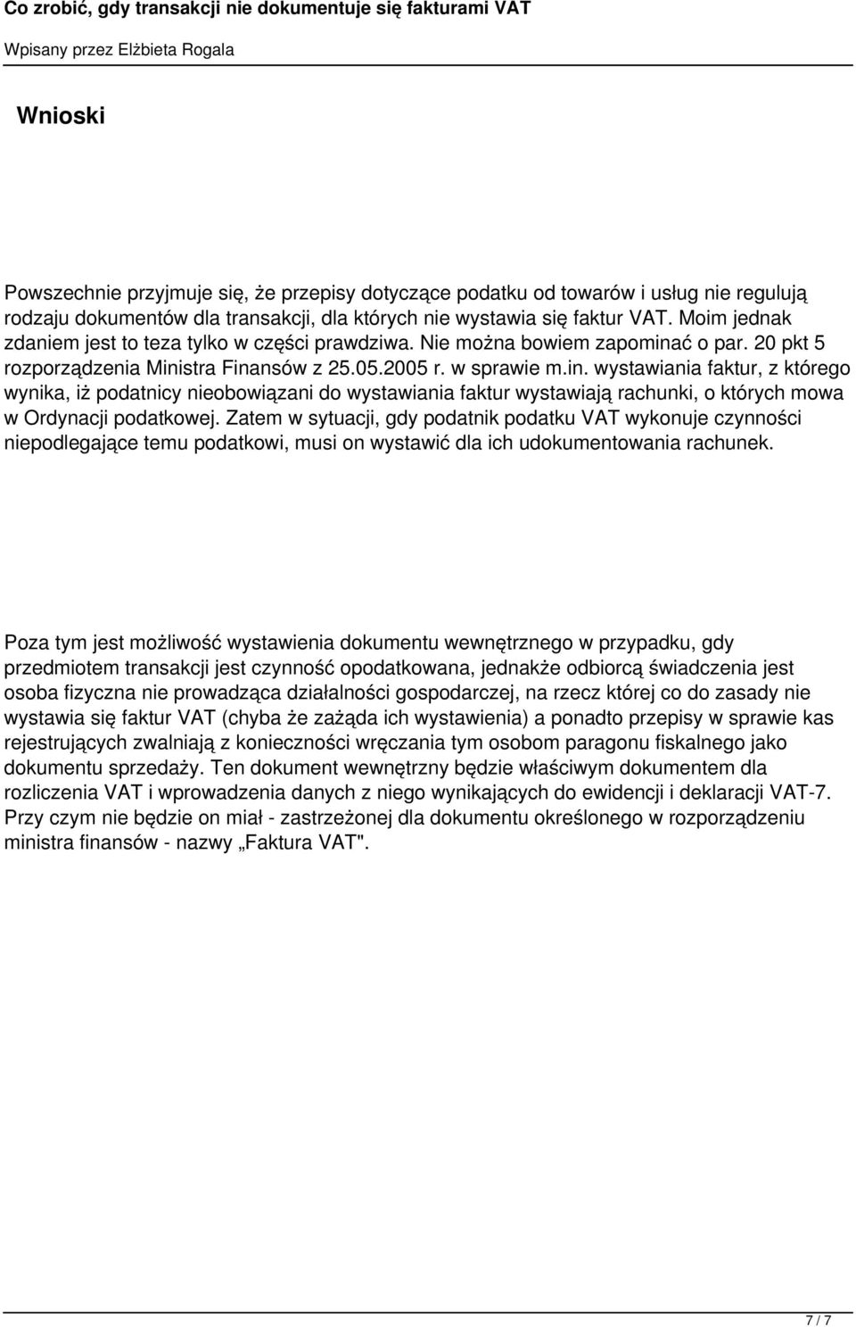 ć o par. 20 pkt 5 rozporządzenia Ministra Finansów z 25.05.2005 r. w sprawie m.in. wystawiania faktur, z którego wynika, iż podatnicy nieobowiązani do wystawiania faktur wystawiają rachunki, o których mowa w Ordynacji podatkowej.