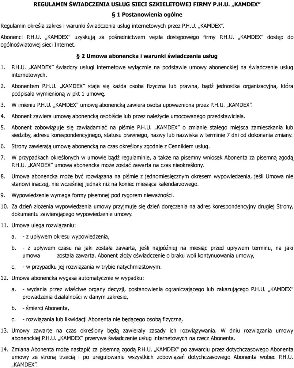 2. Abonentem P.H.U. KAMDEX staje się każda osoba fizyczna lub prawna, bądź jednostka organizacyjna, która podpisała wymienioną w pkt 1 umowę. 3. W imieniu P.H.U. KAMDEX umowę abonencką zawiera osoba upoważniona przez P.