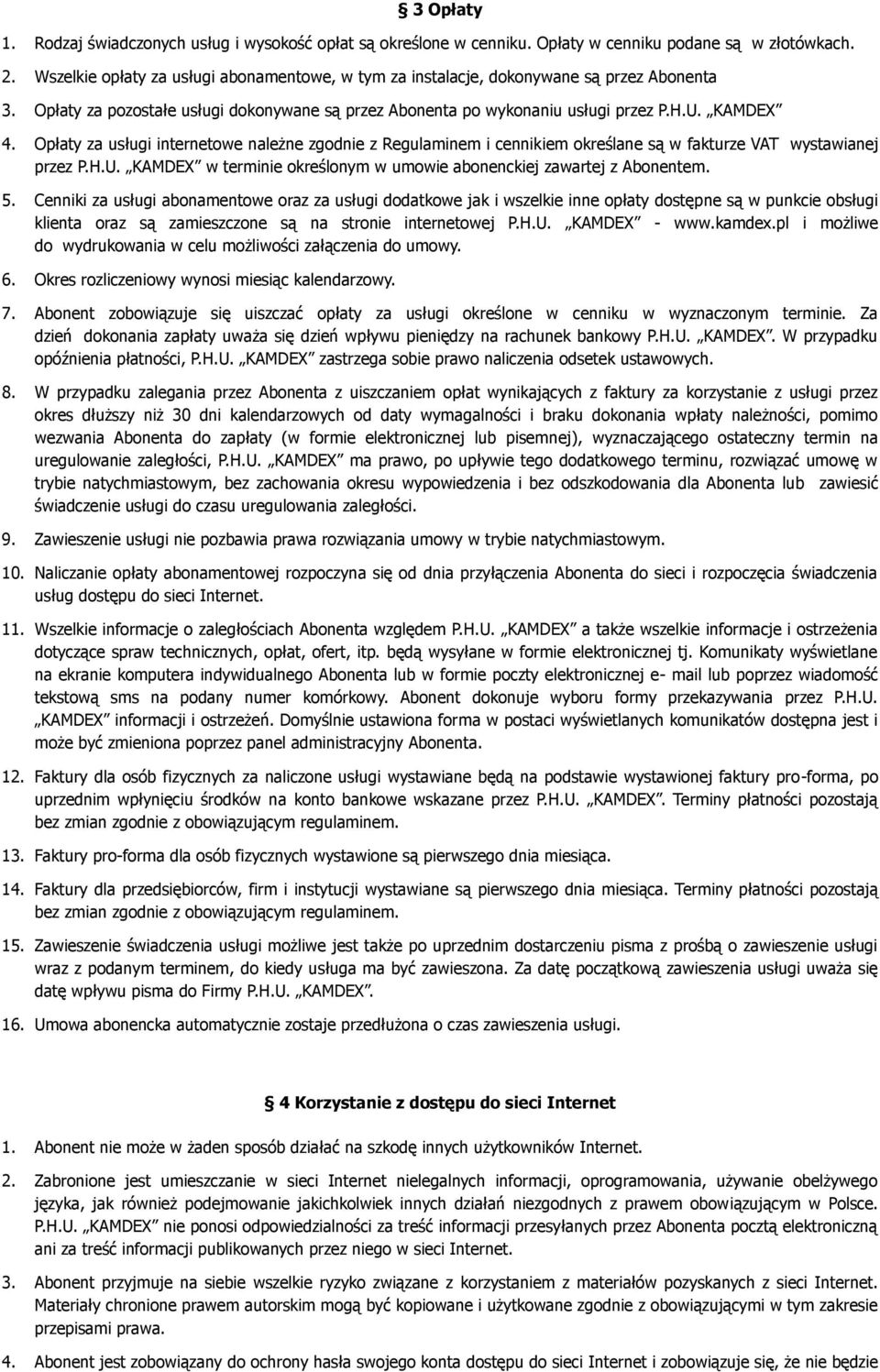 Opłaty za usługi internetowe należne zgodnie z Regulaminem i cennikiem określane są w fakturze VAT wystawianej przez P.H.U. KAMDEX w terminie określonym w umowie abonenckiej zawartej z Abonentem. 5.
