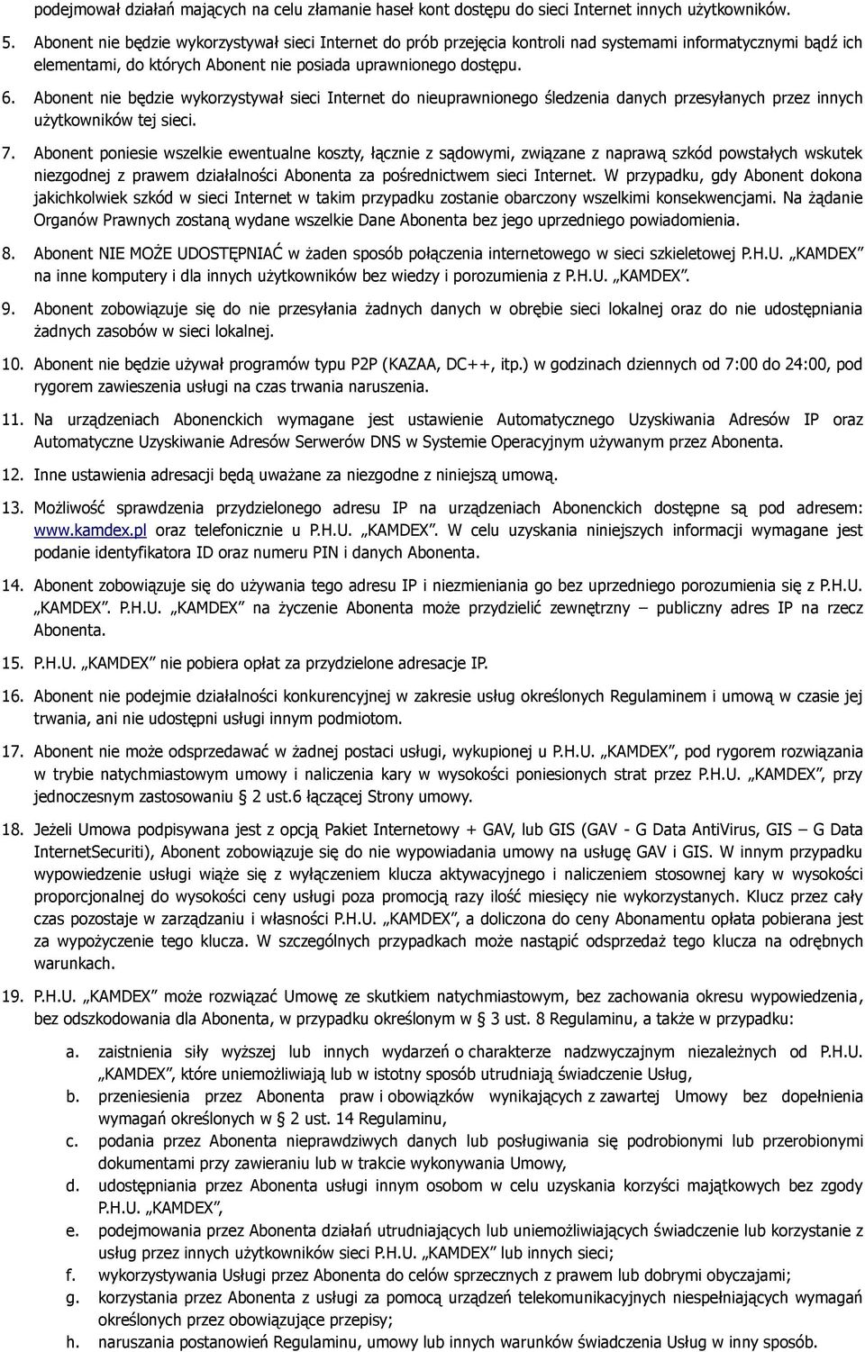 Abonent nie będzie wykorzystywał sieci Internet do nieuprawnionego śledzenia danych przesyłanych przez innych użytkowników tej sieci. 7.