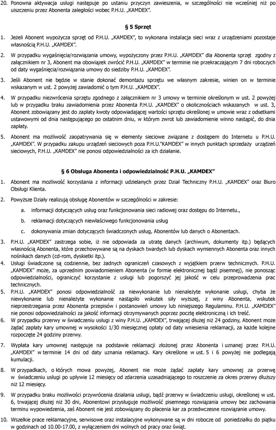 W przypadku wygaśnięcia/rozwiązania umowy, wypożyczony przez P.H.U. KAMDEX dla Abonenta sprzęt zgodny z załącznikiem nr 3, Abonent ma obowiązek zwrócić P.H.U. KAMDEX w terminie nie przekraczającym 7 dni roboczych od daty wygaśnięcia/rozwiązania umowy do siedziby P.