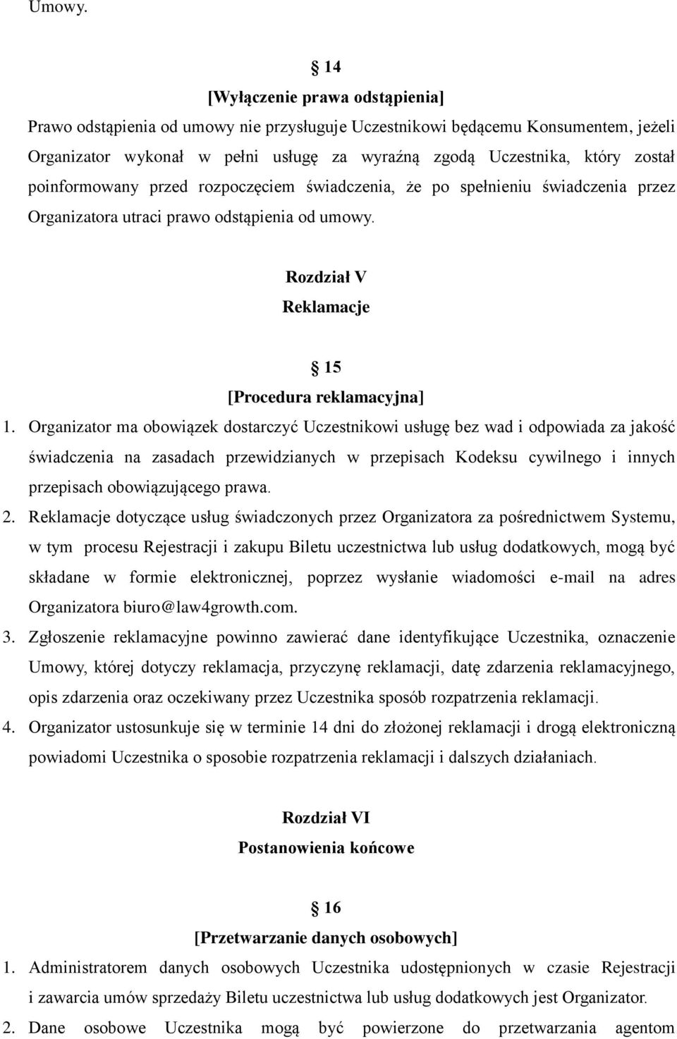 poinformowany przed rozpoczęciem świadczenia, że po spełnieniu świadczenia przez Organizatora utraci prawo odstąpienia od umowy. Rozdział V Reklamacje 15 [Procedura reklamacyjna] 1.