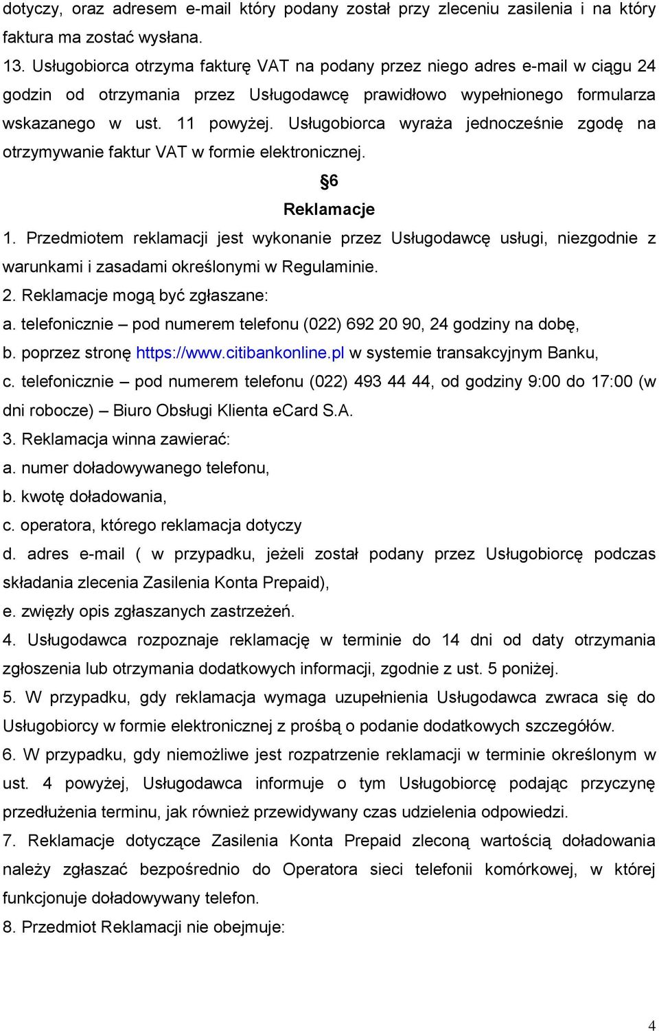 Usługobiorca wyraża jednocześnie zgodę na otrzymywanie faktur VAT w formie elektronicznej. 6 Reklamacje 1.