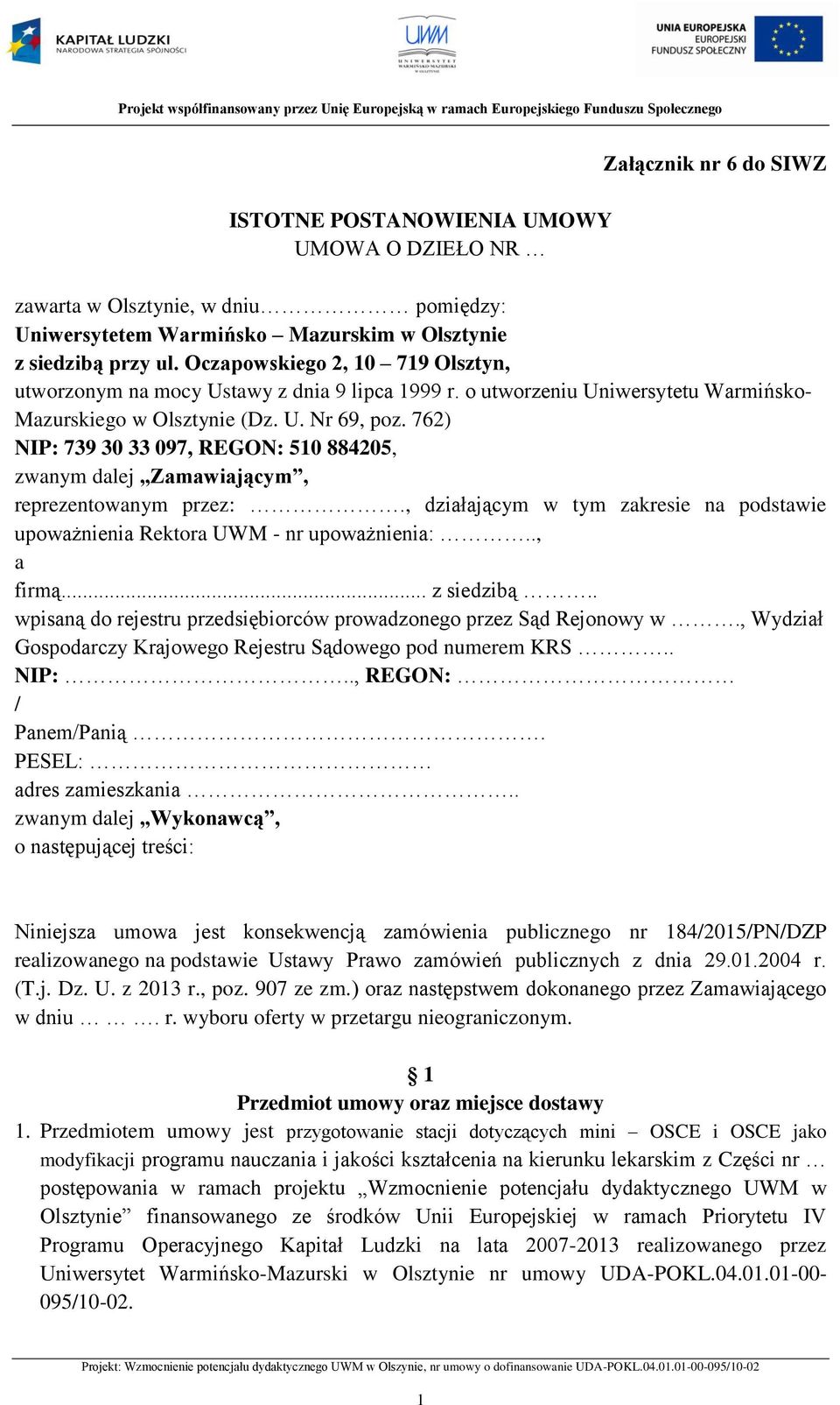 762) NIP: 739 30 33 097, REGON: 510 884205, zwanym dalej Zamawiającym, reprezentowanym przez:., działającym w tym zakresie na podstawie upoważnienia Rektora UWM - nr upoważnienia:.., a firmą.