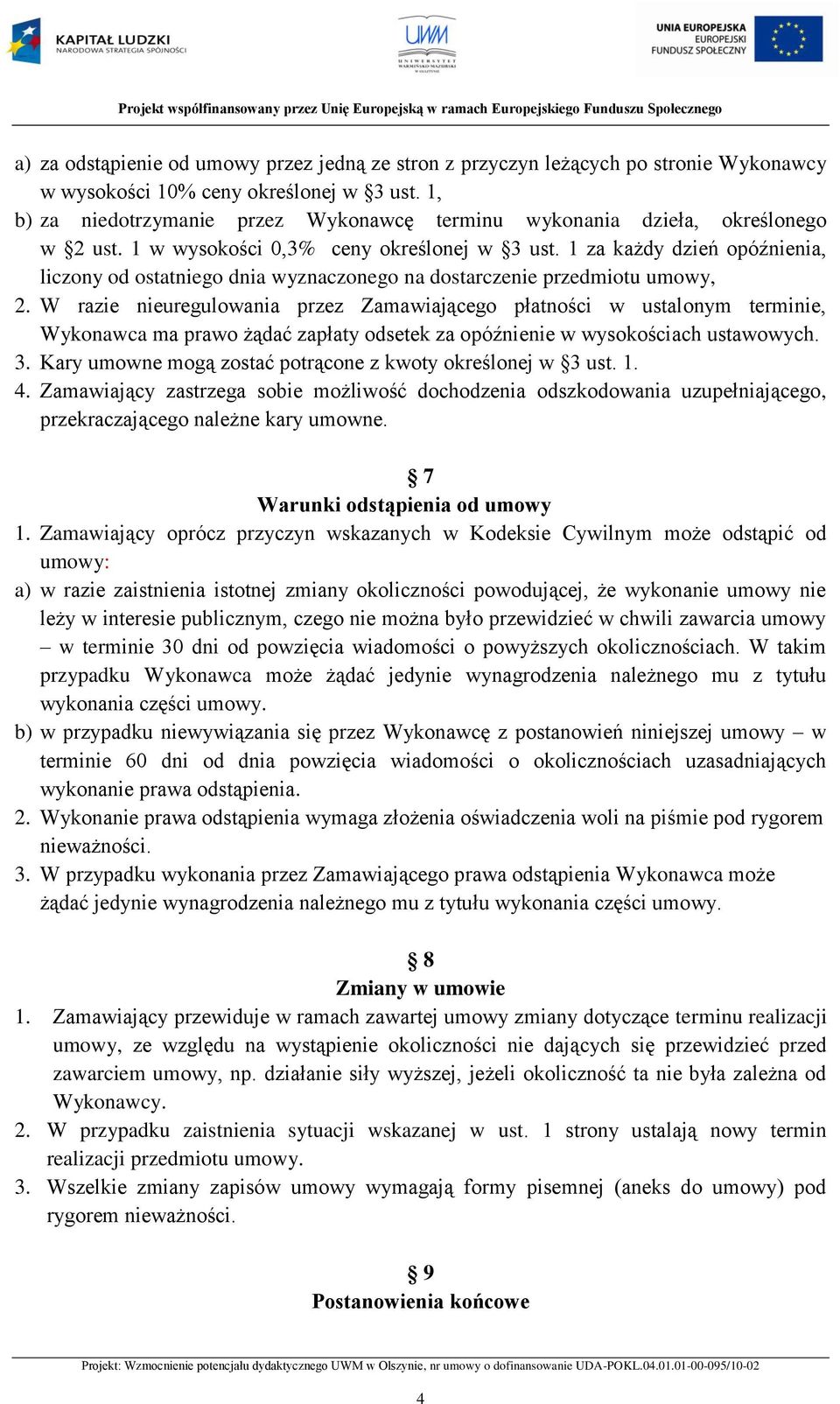 1 za każdy dzień opóźnienia, liczony od ostatniego dnia wyznaczonego na dostarczenie przedmiotu umowy, 2.