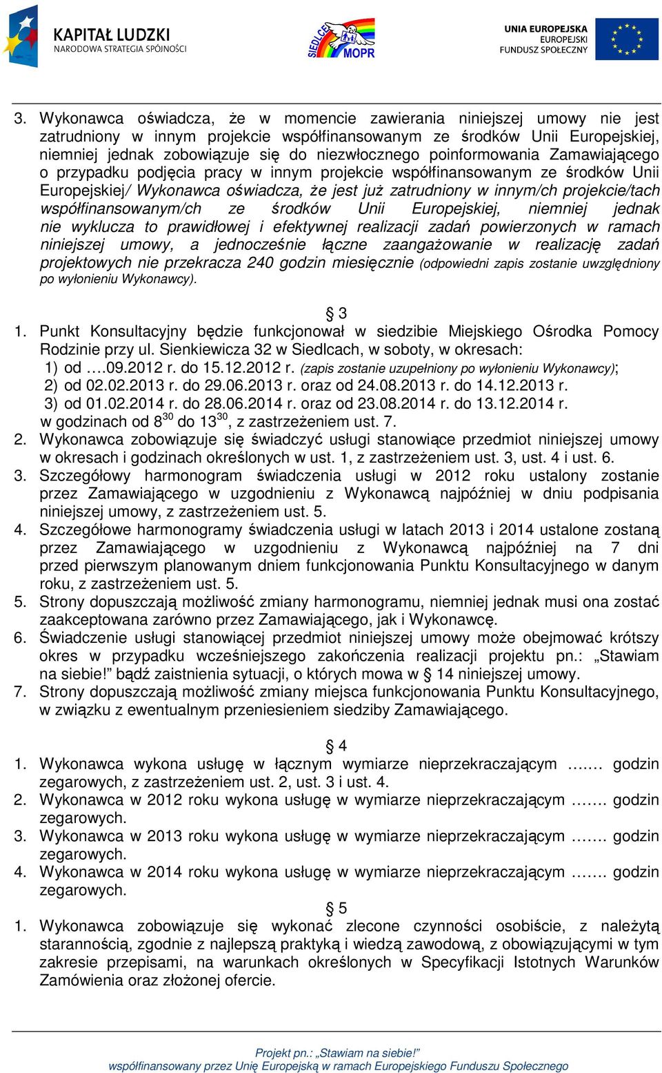 projekcie/tach współfinansowanym/ch ze środków Unii Europejskiej, niemniej jednak nie wyklucza to prawidłowej i efektywnej realizacji zadań powierzonych w ramach niniejszej umowy, a jednocześnie