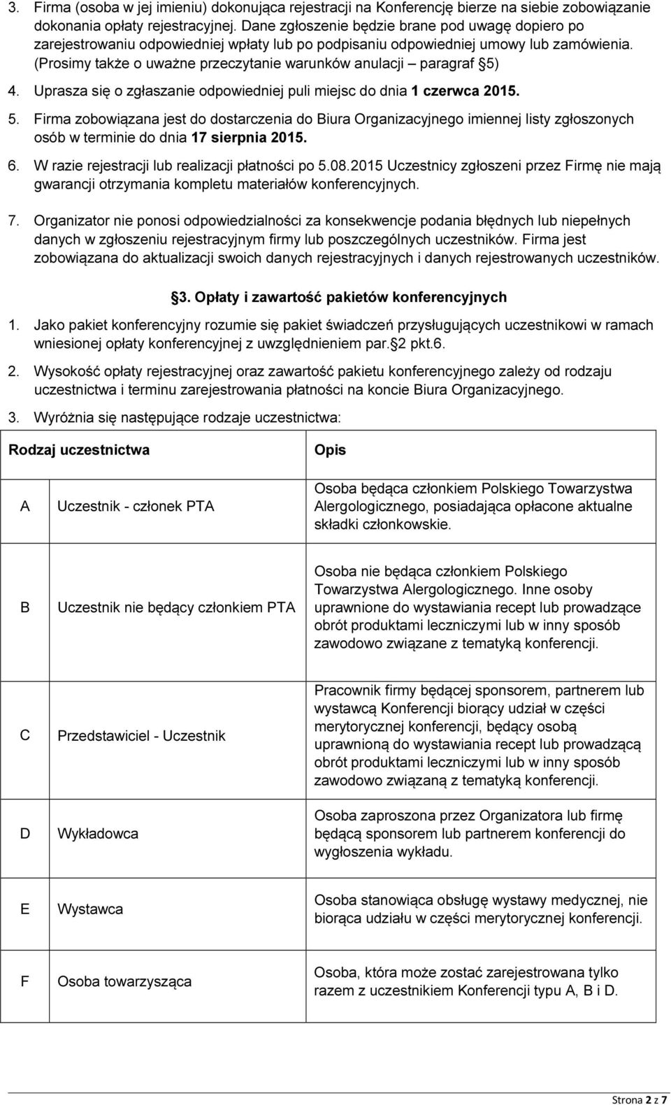 (Prosimy także o uważne przeczytanie warunków anulacji paragraf 5) 4. Uprasza się o zgłaszanie odpowiedniej puli miejsc do dnia 1 czerwca 2015. 5. Firma zobowiązana jest do dostarczenia do Biura Organizacyjnego imiennej listy zgłoszonych osób w terminie do dnia 17 sierpnia 2015.