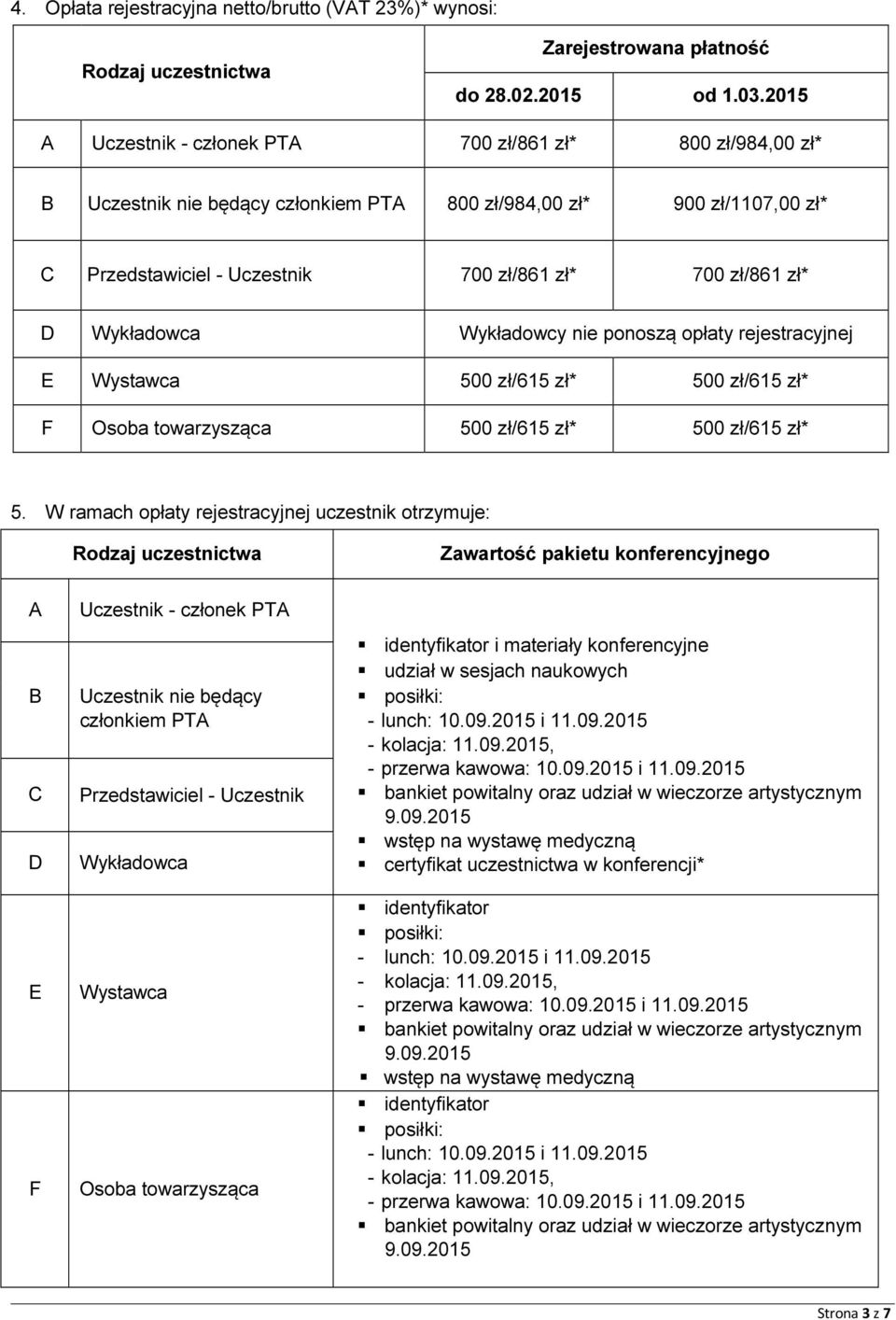 Wykładowca Wykładowcy nie ponoszą opłaty rejestracyjnej E Wystawca 500 zł/615 zł* 500 zł/615 zł* F Osoba towarzysząca 500 zł/615 zł* 500 zł/615 zł* 5.