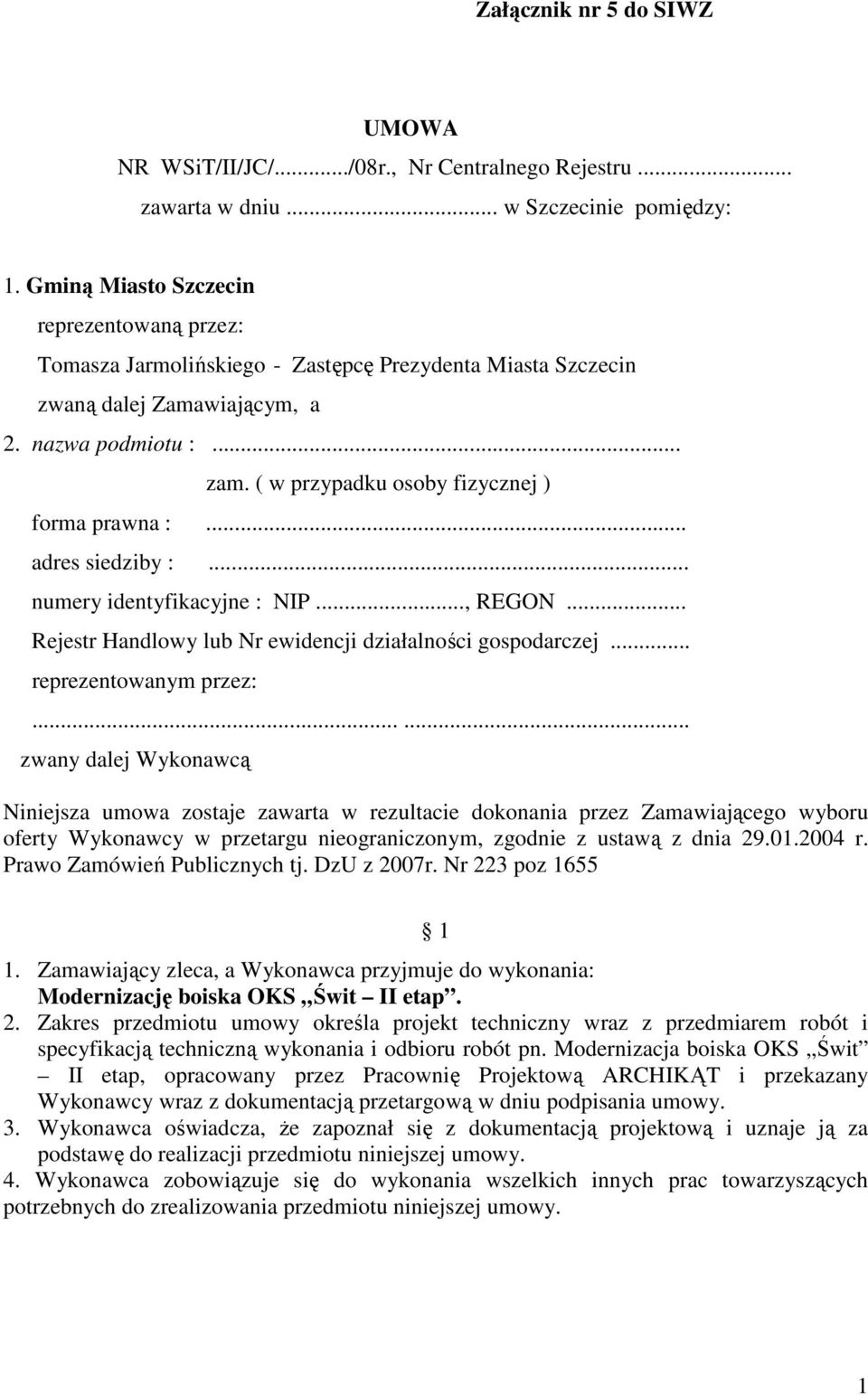 ( w przypadku osoby fizycznej ) forma prawna :... adres siedziby :... numery identyfikacyjne : NIP..., REGON... Rejestr Handlowy lub Nr ewidencji działalności gospodarczej... reprezentowanym przez:.