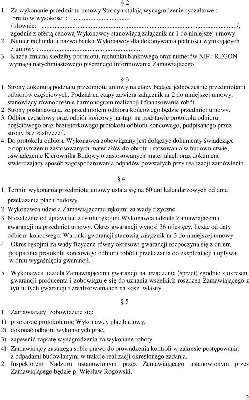 KaŜda zmiana siedziby podmiotu, rachunku bankowego oraz numerów NIP i REGON wymaga natychmiastowego pisemnego informowania Zamawiającego. 3 1.