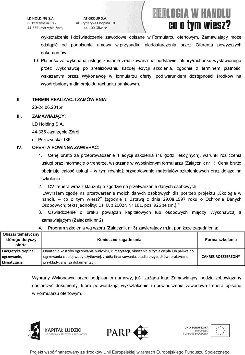 Wykonawcę w formularzu oferty, pod warunkiem dostępności środków na wyodrębnionym dla projektu rachunku bankowym. II. III. TERMIN REALIZACJI ZAMÓWIENIA: 23-24.06.2015r. ZAMAWIAJĄCY: LD Holding S.A. 44-335 Jastrzębie-Zdrój ul.