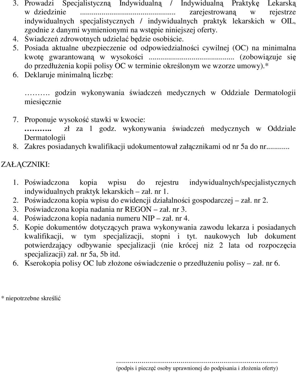 Świadczeń zdrowotnych udzielać będzie osobiście. 5. Posiada aktualne ubezpieczenie od odpowiedzialności cywilnej (OC) na minimalna kwotę gwarantowaną w wysokości.