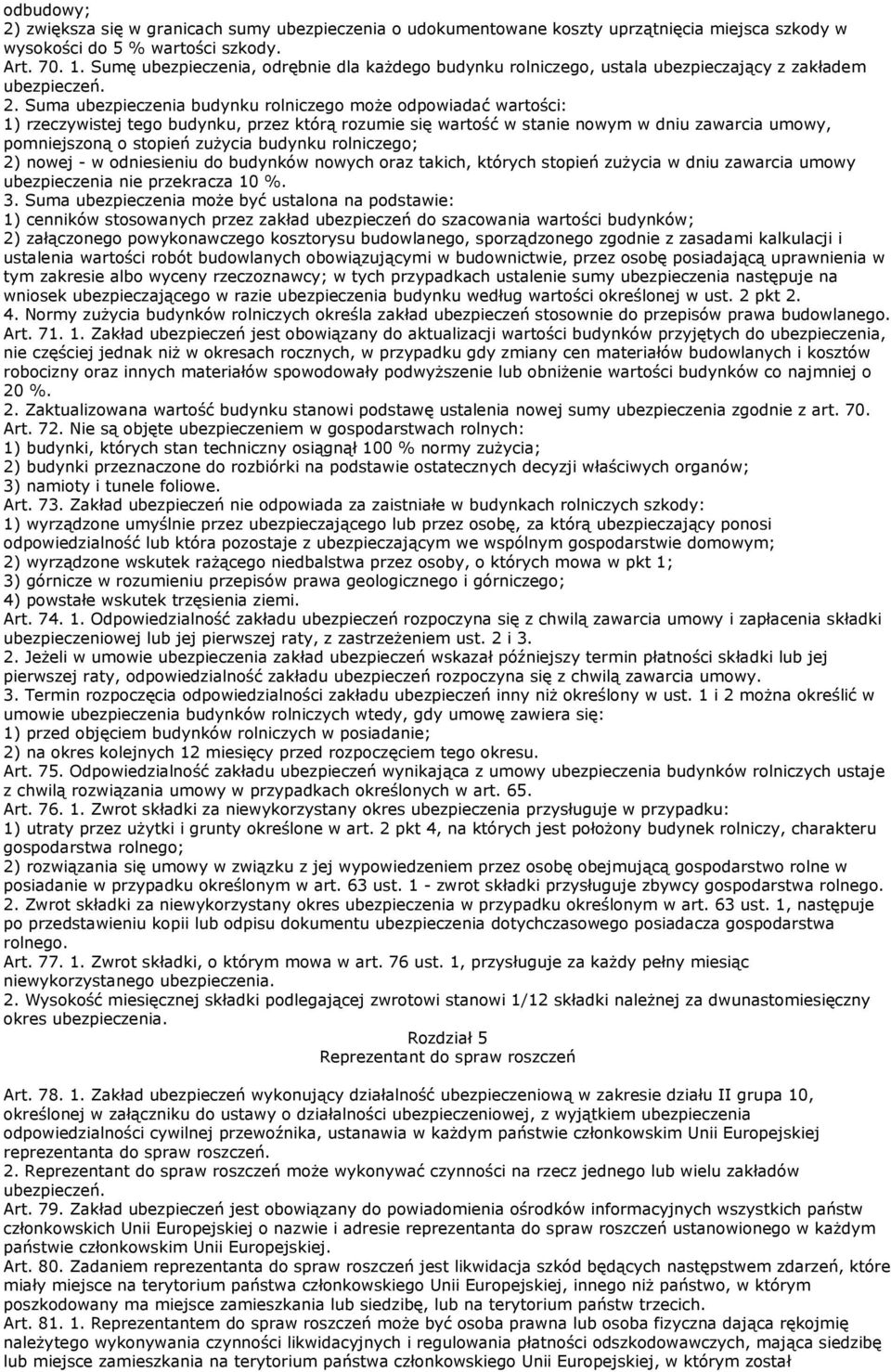 Suma ubezpieczenia budynku rolniczego moŝe odpowiadać wartości: 1) rzeczywistej tego budynku, przez którą rozumie się wartość w stanie nowym w dniu zawarcia umowy, pomniejszoną o stopień zuŝycia