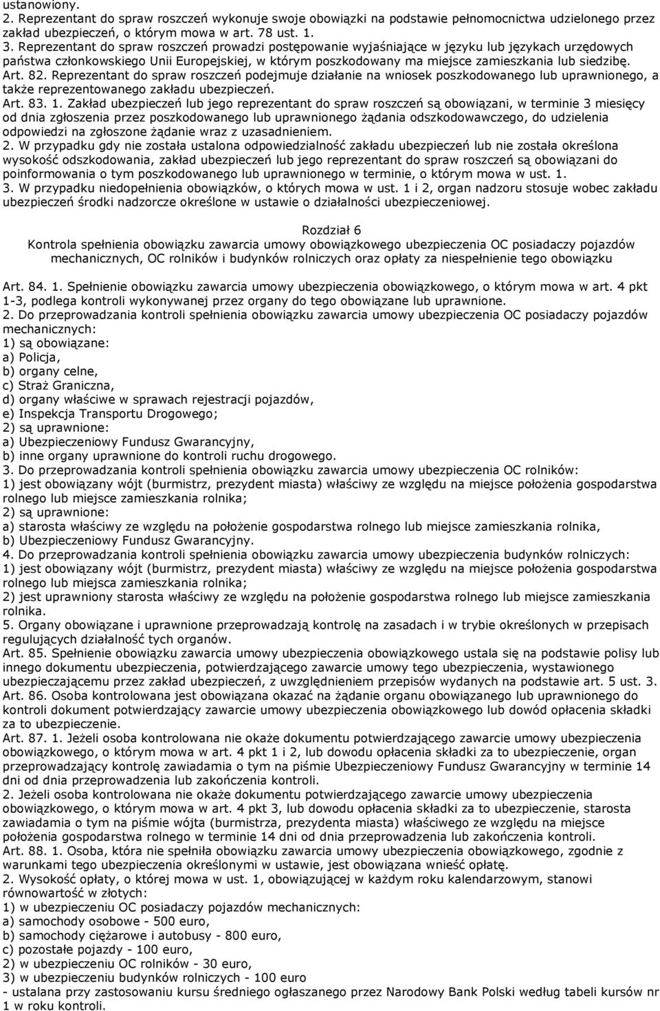 Art. 82. Reprezentant do spraw roszczeń podejmuje działanie na wniosek poszkodowanego lub uprawnionego, a takŝe reprezentowanego zakładu ubezpieczeń. Art. 83. 1.