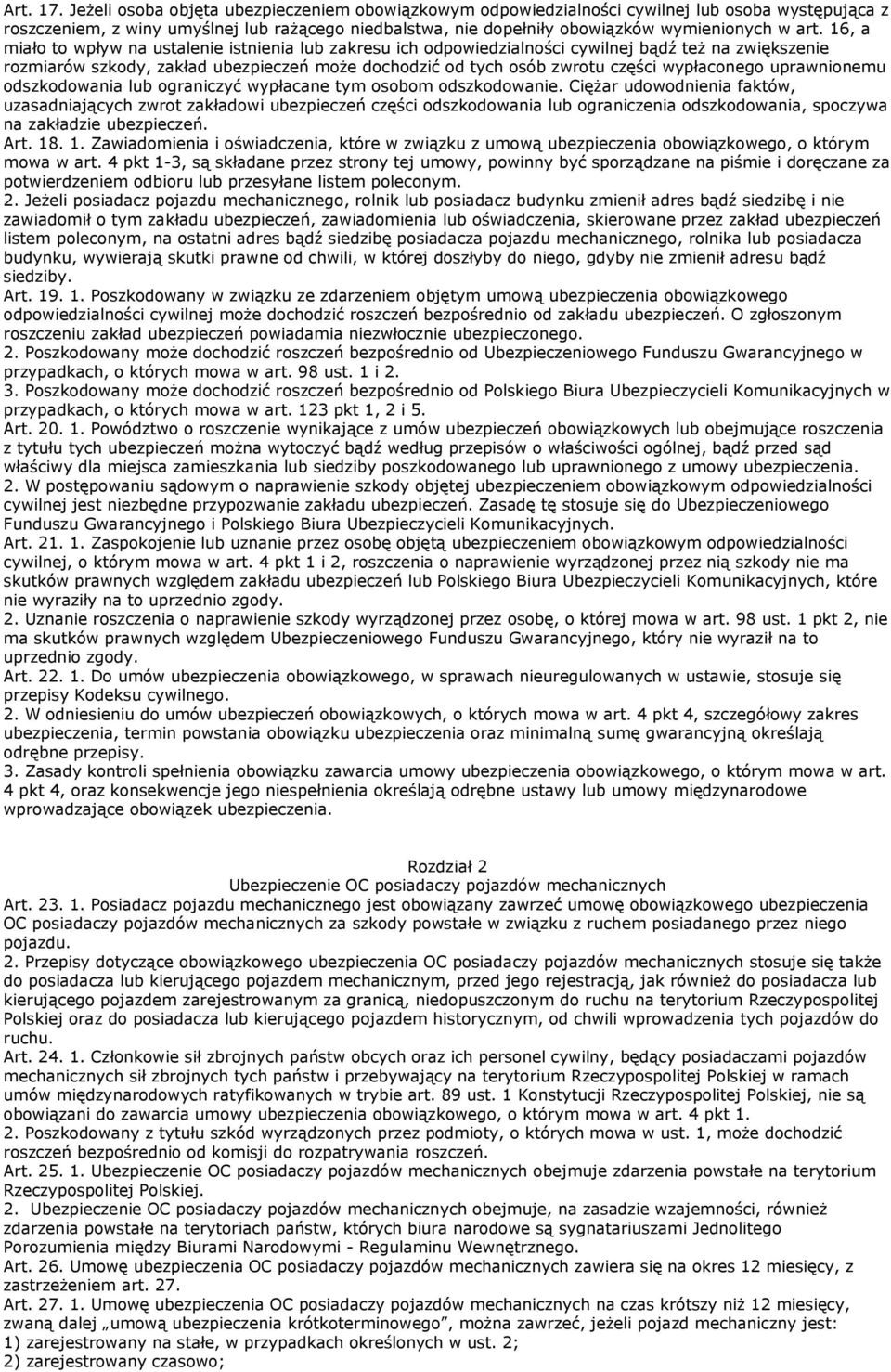 16, a miało to wpływ na ustalenie istnienia lub zakresu ich odpowiedzialności cywilnej bądź teŝ na zwiększenie rozmiarów szkody, zakład ubezpieczeń moŝe dochodzić od tych osób zwrotu części