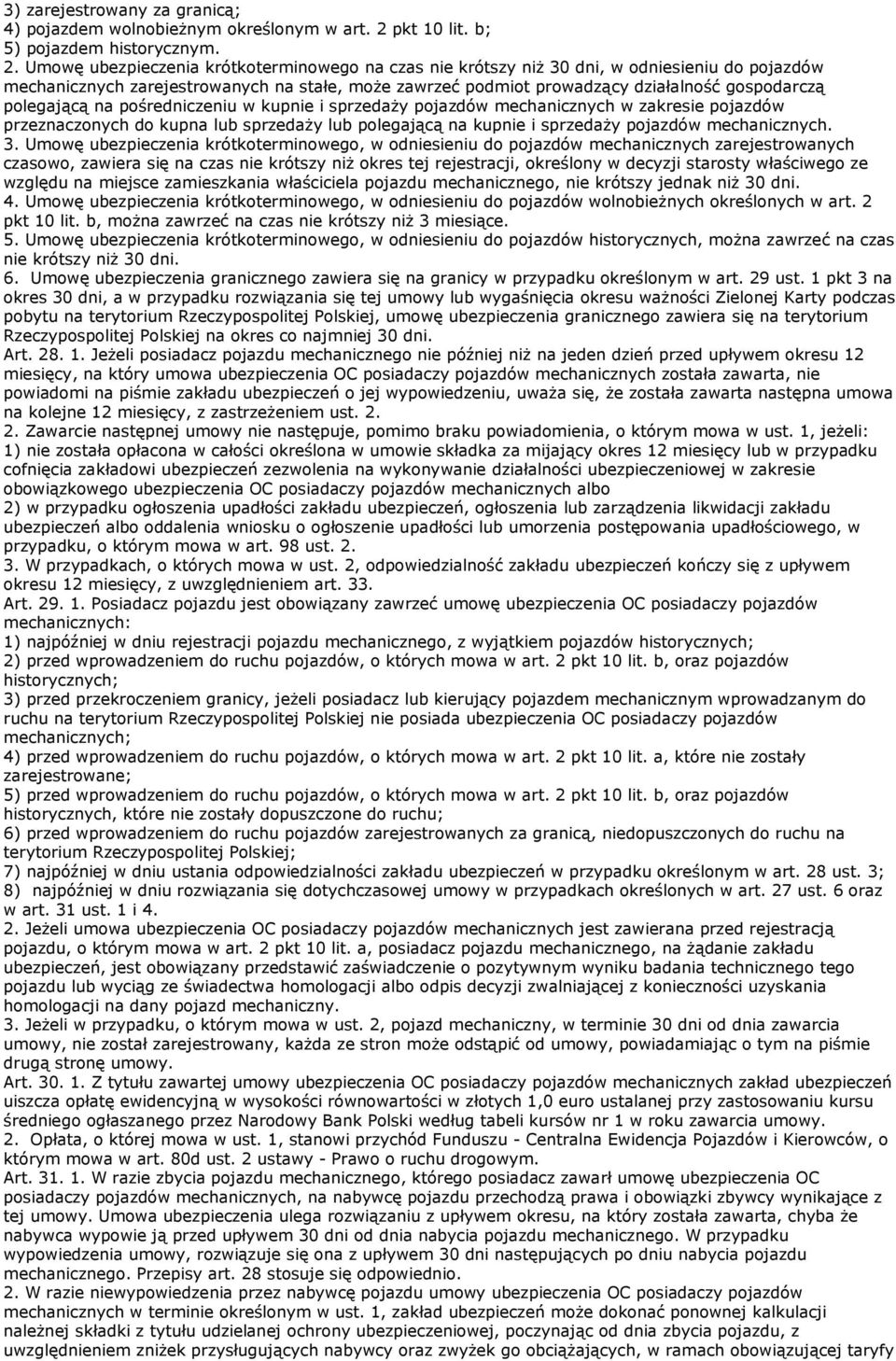 Umowę ubezpieczenia krótkoterminowego na czas nie krótszy niŝ 30 dni, w odniesieniu do pojazdów mechanicznych zarejestrowanych na stałe, moŝe zawrzeć podmiot prowadzący działalność gospodarczą