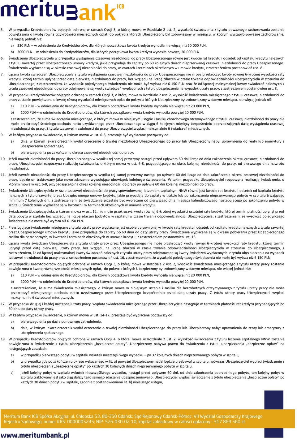 wystąpiło poważne zachorowanie, nie więcej jednak niż: a) 330 PLN w odniesieniu do Kredytobiorców, dla których początkowa kwota kredytu wynosiła nie więcej niż 20 000 PLN, b) 3000 PLN w odniesieniu