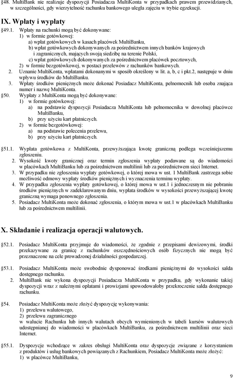 Wpłaty na rachunki mogą być dokonywane: 1) w formie gotówkowej: a) wpłat gotówkowych w kasach placówek MultiBanku, b) wpłat gotówkowych dokonywanych za pośrednictwem innych banków krajowych i