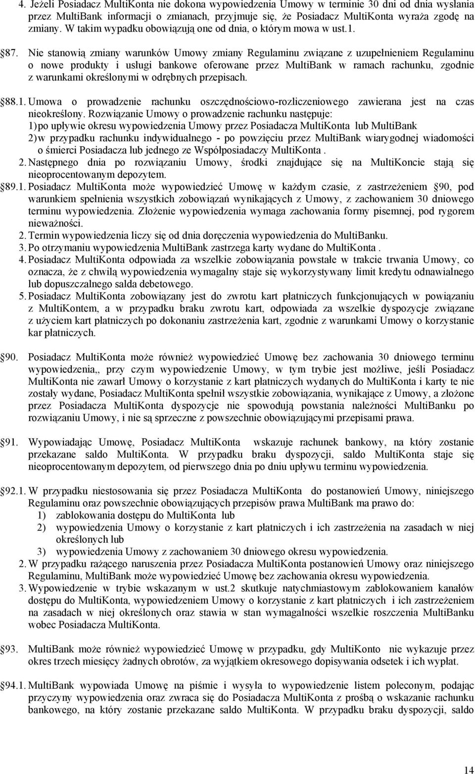 Nie stanowią zmiany warunków Umowy zmiany Regulaminu związane z uzupełnieniem Regulaminu o nowe produkty i usługi bankowe oferowane przez MultiBank w ramach rachunku, zgodnie z warunkami określonymi