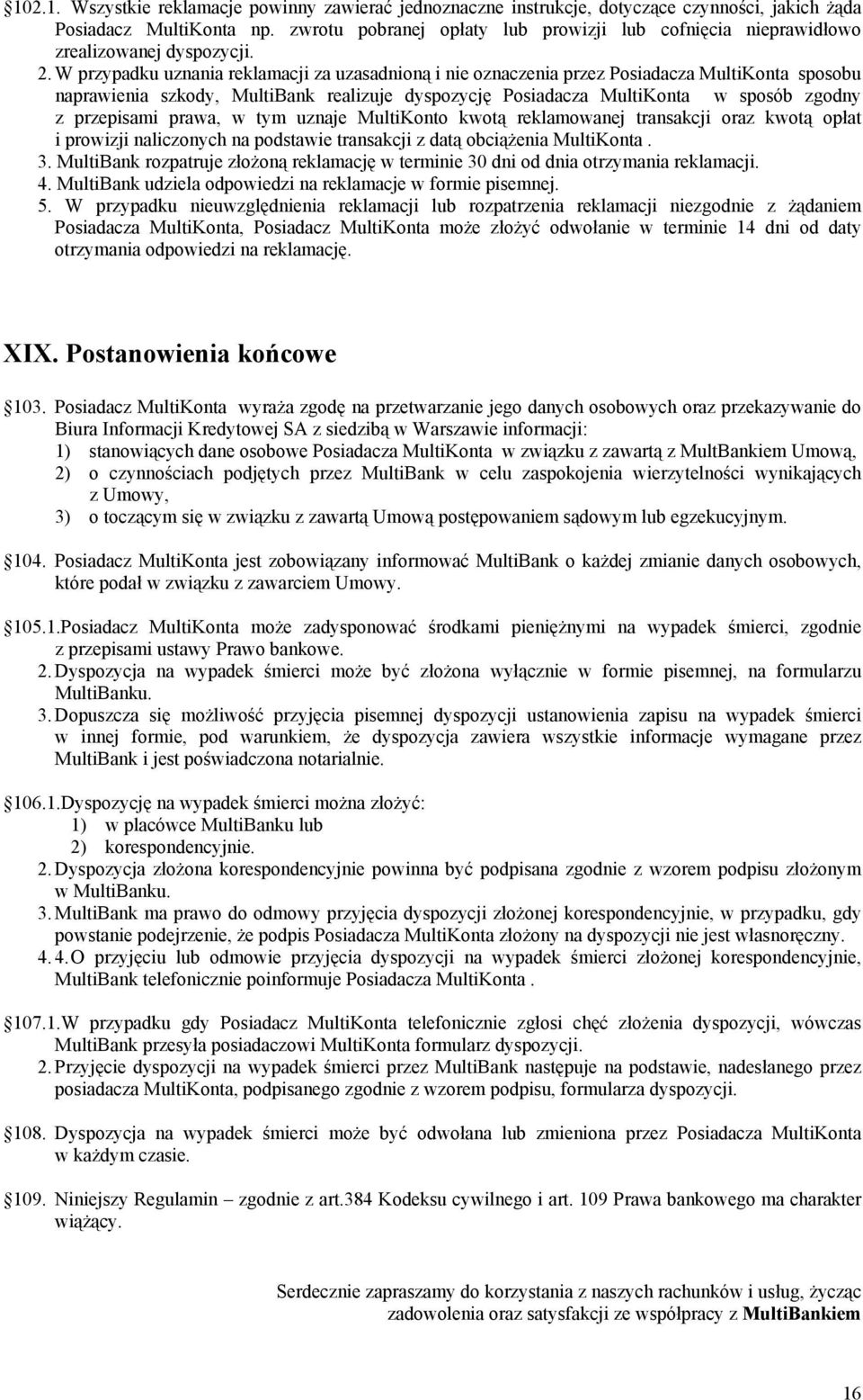 W przypadku uznania reklamacji za uzasadnioną i nie oznaczenia przez Posiadacza MultiKonta sposobu naprawienia szkody, MultiBank realizuje dyspozycję Posiadacza MultiKonta w sposób zgodny z