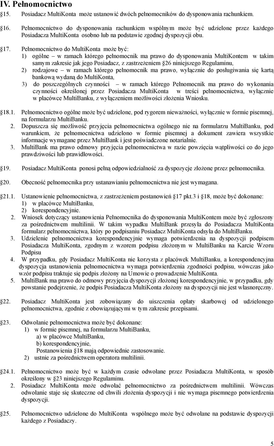 Pełnomocnictwo do MultiKonta może być: 1) 2) ogólne w ramach którego pełnomocnik ma prawo do dysponowania MultiKontem w takim samym zakresie jak jego Posiadacz, z zastrzeżeniem 26 niniejszego