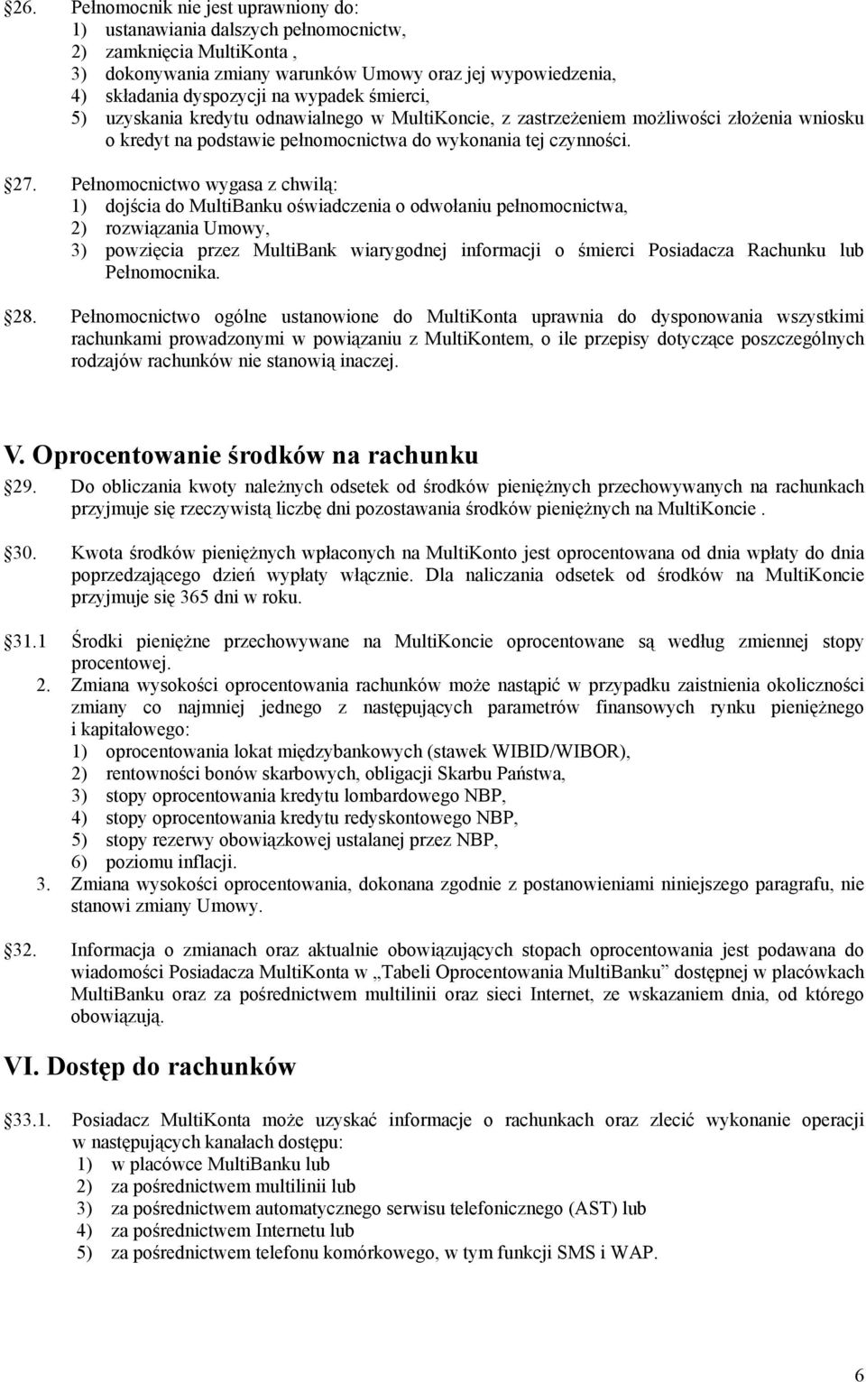 Pełnomocnictwo wygasa z chwilą: 1) dojścia do MultiBanku oświadczenia o odwołaniu pełnomocnictwa, 2) rozwiązania Umowy, 3) powzięcia przez MultiBank wiarygodnej informacji o śmierci Posiadacza