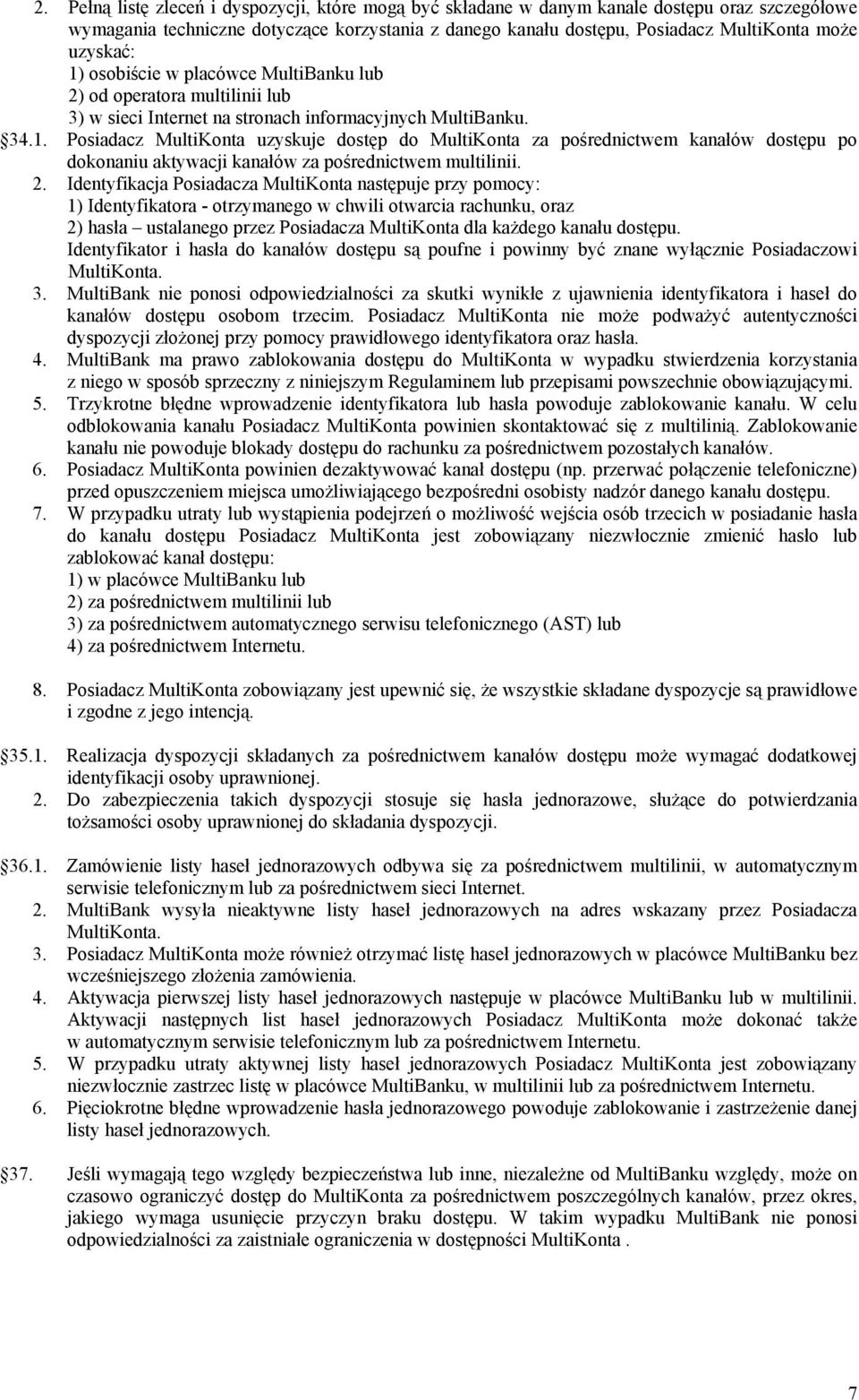 2. Identyfikacja Posiadacza MultiKonta następuje przy pomocy: 1) Identyfikatora - otrzymanego w chwili otwarcia rachunku, oraz 2) hasła ustalanego przez Posiadacza MultiKonta dla każdego kanału