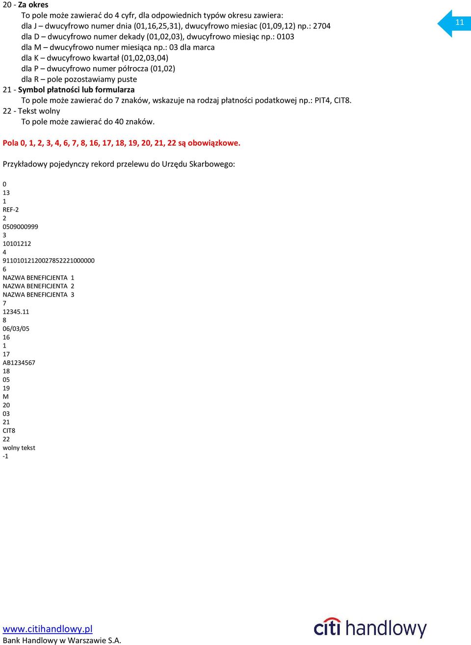 : 03 dla marca dla K dwucyfrowo kwartał (01,02,03,04) dla P dwucyfrowo numer półrocza (01,02) dla R pole pozostawiamy puste 21 - Symbol płatności lub formularza To pole może zawierać do 7 znaków,