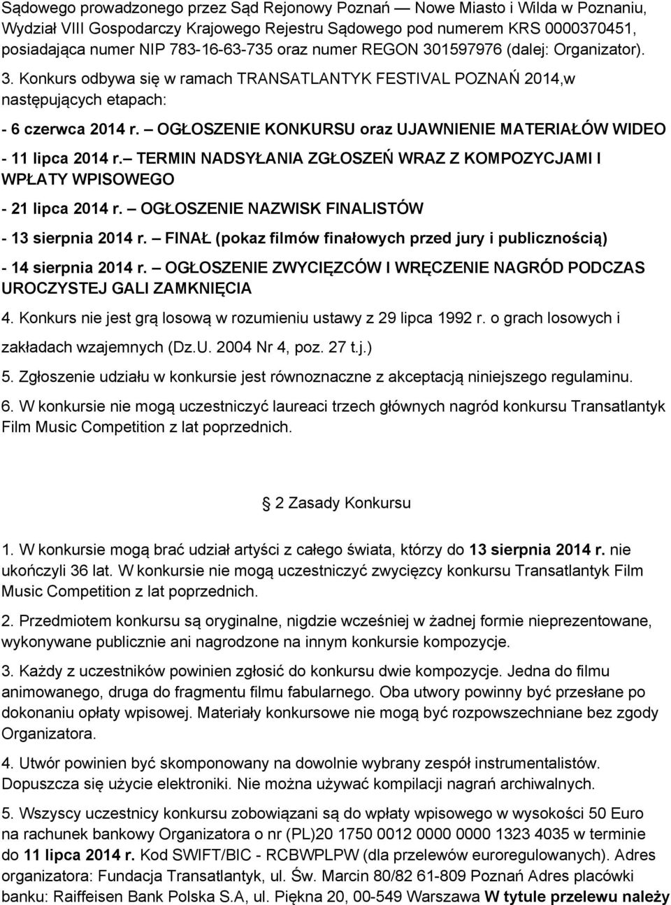 OGŁOSZENIE KONKURSU oraz UJAWNIENIE MATERIAŁÓW WIDEO - 11 lipca 2014 r. TERMIN NADSYŁANIA ZGŁOSZEŃ WRAZ Z KOMPOZYCJAMI I WPŁATY WPISOWEGO - 21 lipca 2014 r.