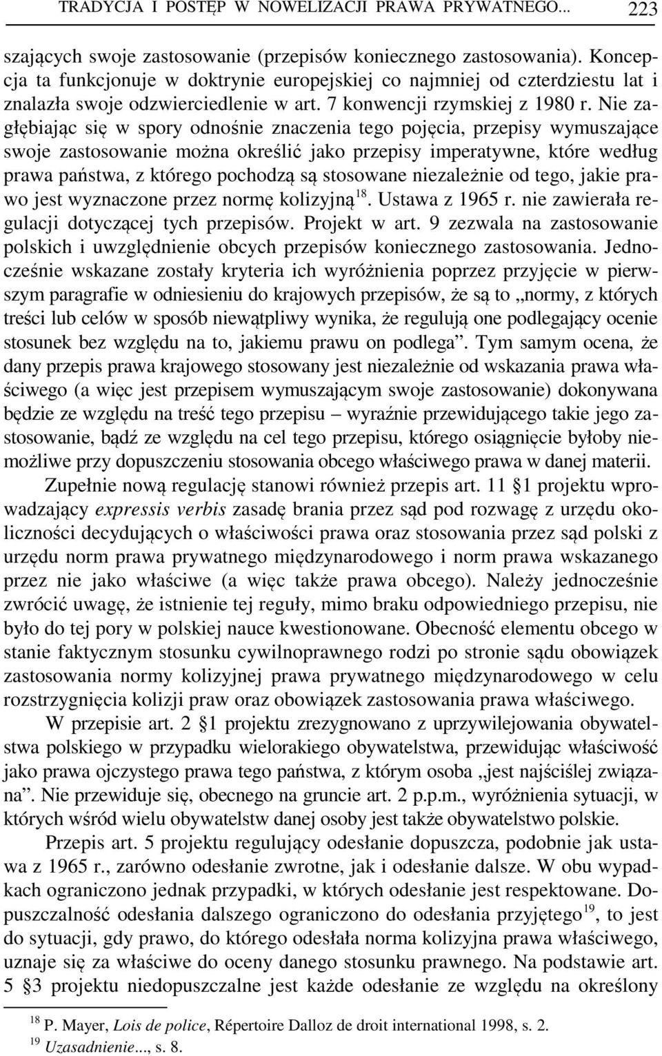 Nie zagłębiając się w spory odnośnie znaczenia tego pojęcia, przepisy wymuszające swoje zastosowanie można określić jako przepisy imperatywne, które według prawa państwa, z którego pochodzą są