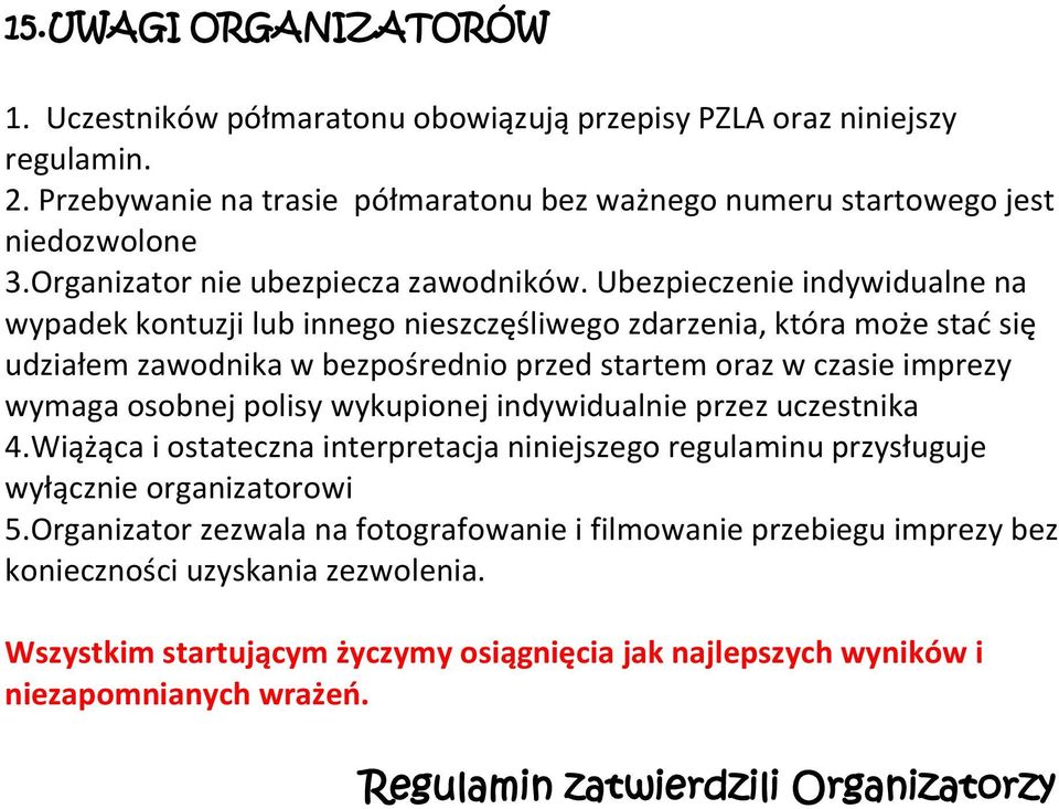 Ubezpieczenie indywidualne na wypadek kontuzji lub innego nieszczęśliwego zdarzenia, która może stać się udziałem zawodnika w bezpośrednio przed startem oraz w czasie imprezy wymaga osobnej polisy