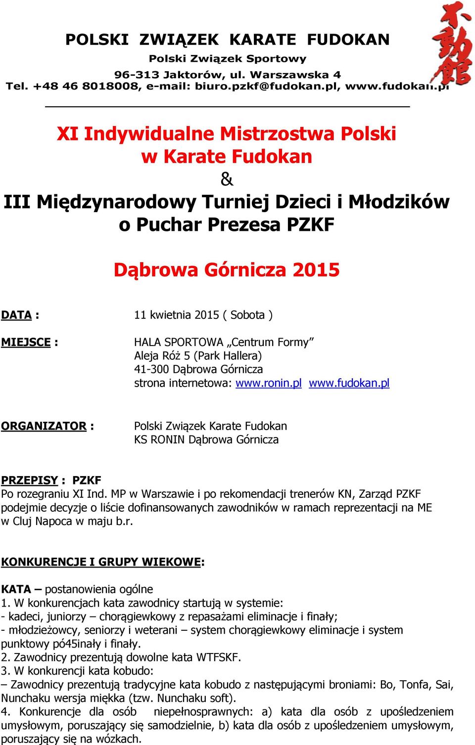 pl XI Indywidualne Mistrzostwa Polski w Karate Fudokan & III Międzynarodowy Turniej Dzieci i Młodzików o Puchar Prezesa PZKF Dąbrowa Górnicza 2015 DATA : 11 kwietnia 2015 ( Sobota ) MIEJSCE : HALA