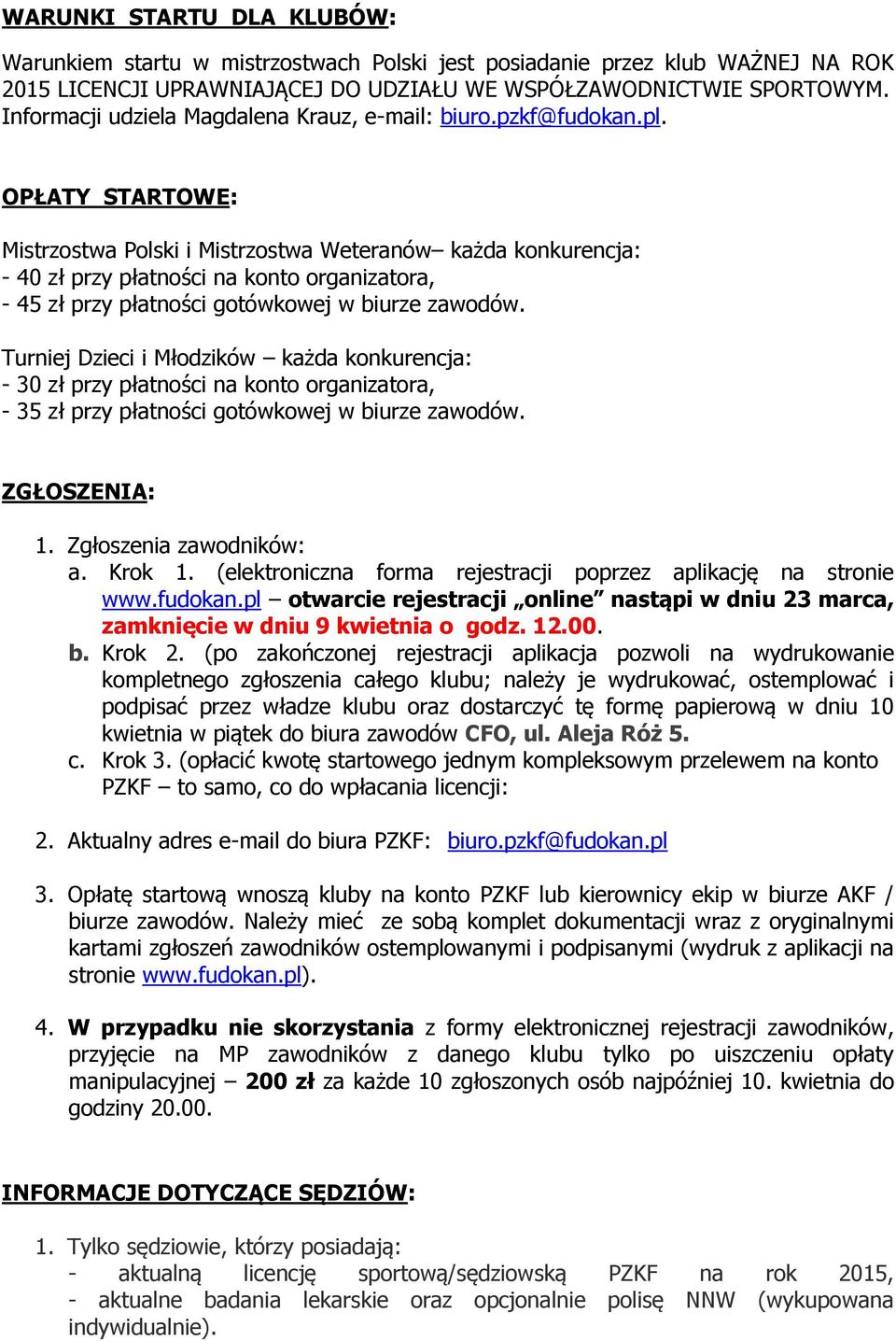 OPŁATY STARTOWE: Mistrzostwa Polski i Mistrzostwa Weteranów każda konkurencja: - 40 zł przy płatności na konto organizatora, - 45 zł przy płatności gotówkowej w biurze zawodów.