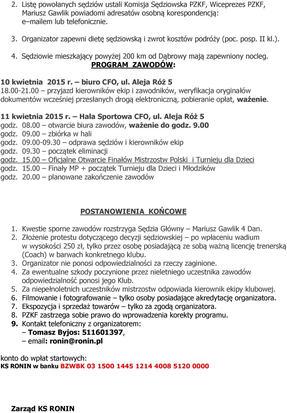 biuro CFO, ul. Aleja Róż 5 18.00-21.00 przyjazd kierowników ekip i zawodników, weryfikacja oryginałów dokumentów wcześniej przesłanych drogą elektroniczną, pobieranie opłat, ważenie.