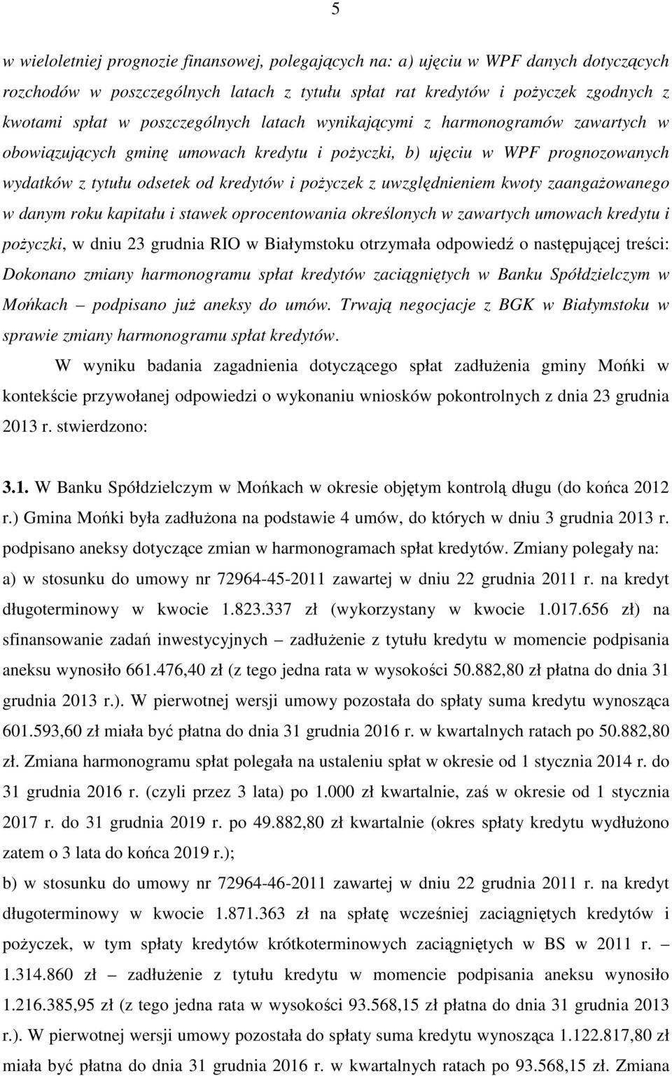 uwzględnieniem kwoty zaangażowanego w danym roku kapitału i stawek oprocentowania określonych w zawartych umowach kredytu i pożyczki, w dniu 23 grudnia RIO w Białymstoku otrzymała odpowiedź o